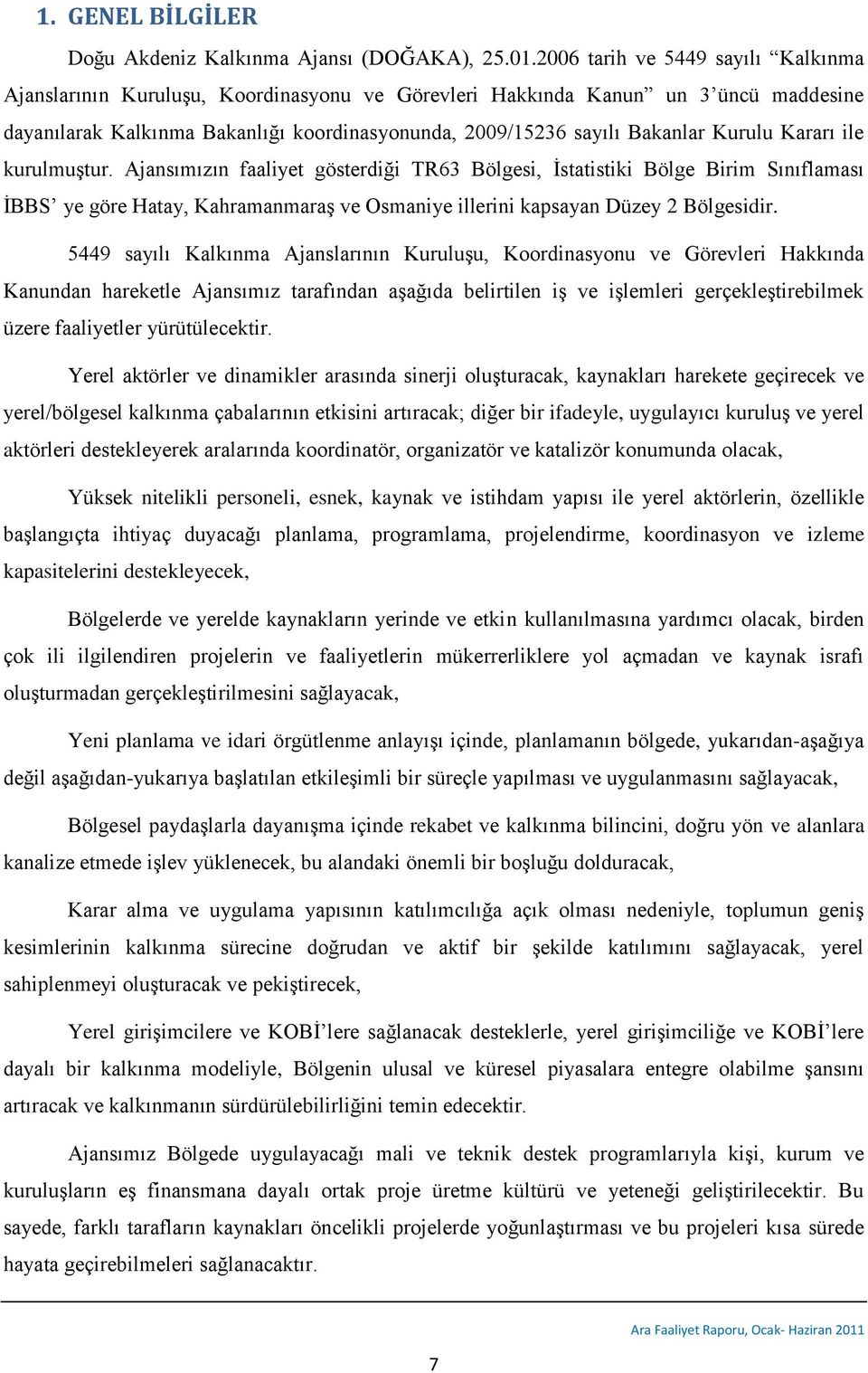 Kurulu Kararı ile kurulmuģtur. Ajansımızın faaliyet gösterdiği TR63 Bölgesi, Ġstatistiki Bölge Birim Sınıflaması ĠBBS ye göre Hatay, KahramanmaraĢ ve Osmaniye illerini kapsayan Düzey 2 Bölgesidir.