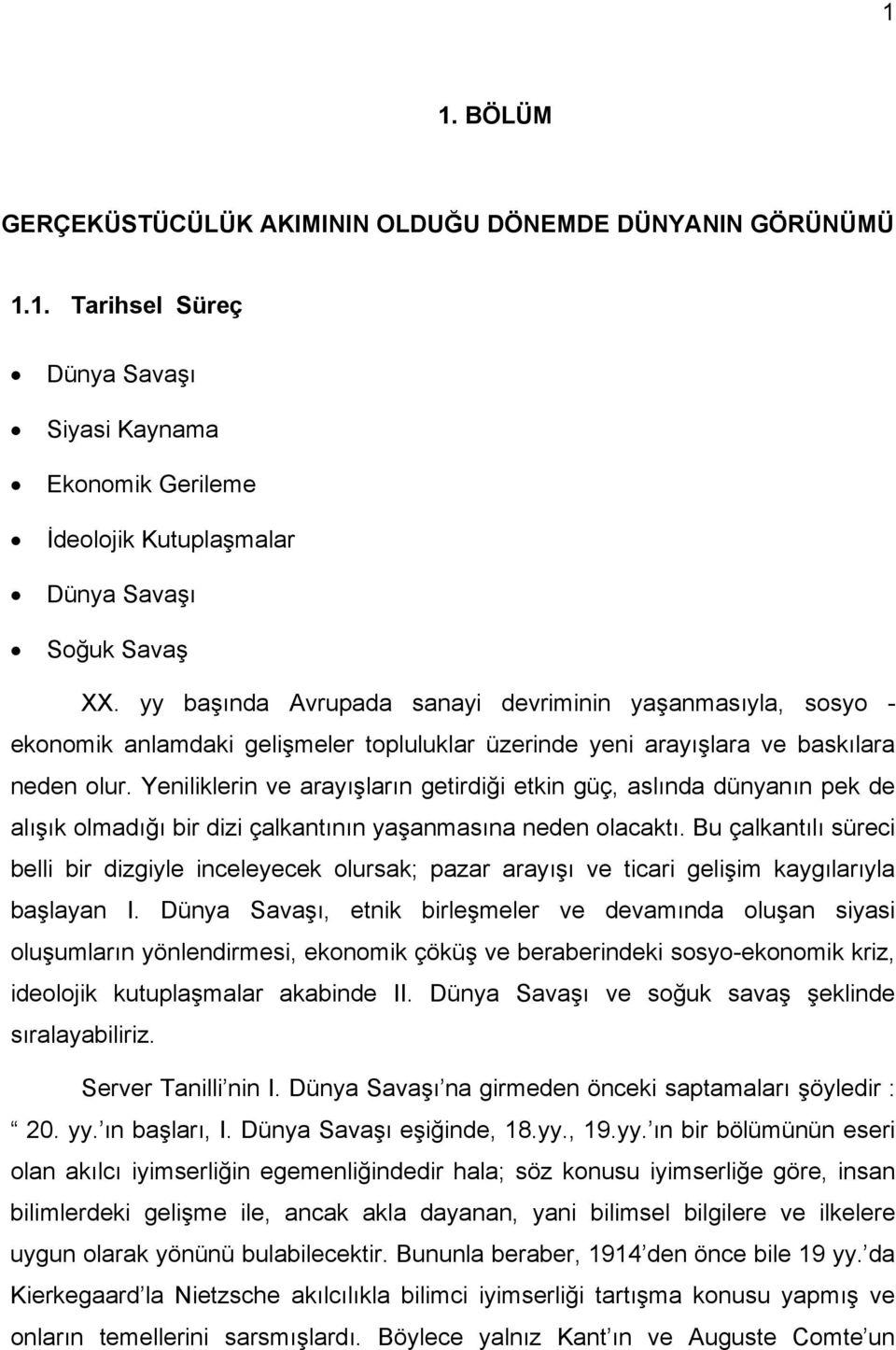 Yeniliklerin ve arayışların getirdiği etkin güç, aslında dünyanın pek de alışık olmadığı bir dizi çalkantının yaşanmasına neden olacaktı.