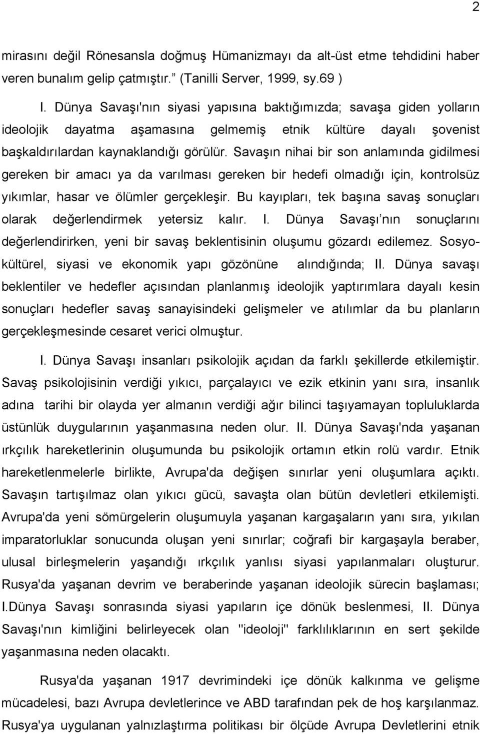 Savaşın nihai bir son anlamında gidilmesi gereken bir amacı ya da varılması gereken bir hedefi olmadığı için, kontrolsüz yıkımlar, hasar ve ölümler gerçekleşir.