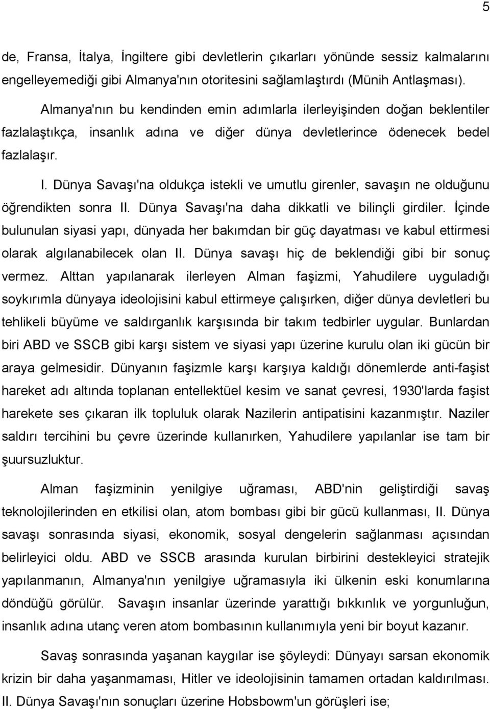 Dünya Savaşı'na oldukça istekli ve umutlu girenler, savaşın ne olduğunu öğrendikten sonra II. Dünya Savaşı'na daha dikkatli ve bilinçli girdiler.