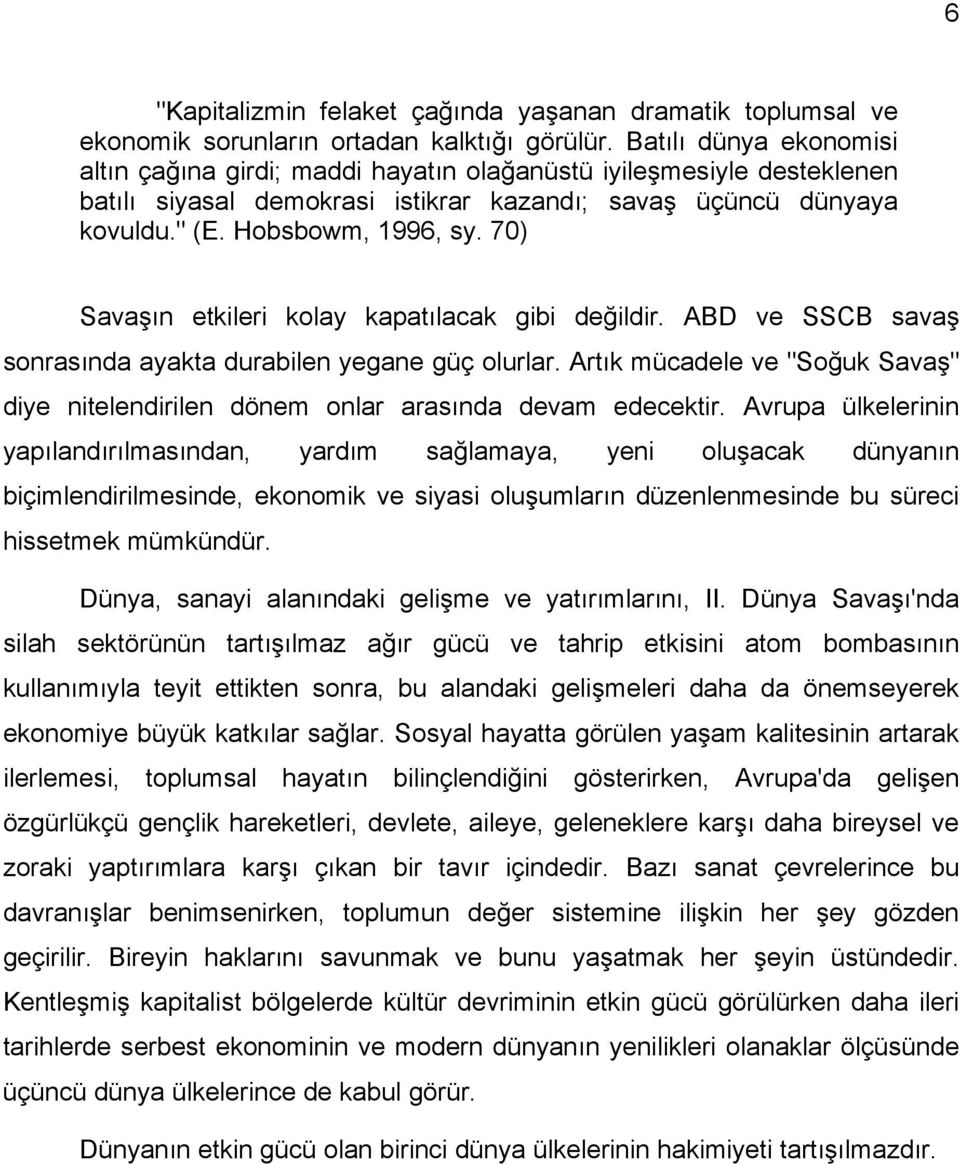 70) Savaşın etkileri kolay kapatılacak gibi değildir. ABD ve SSCB savaş sonrasında ayakta durabilen yegane güç olurlar.