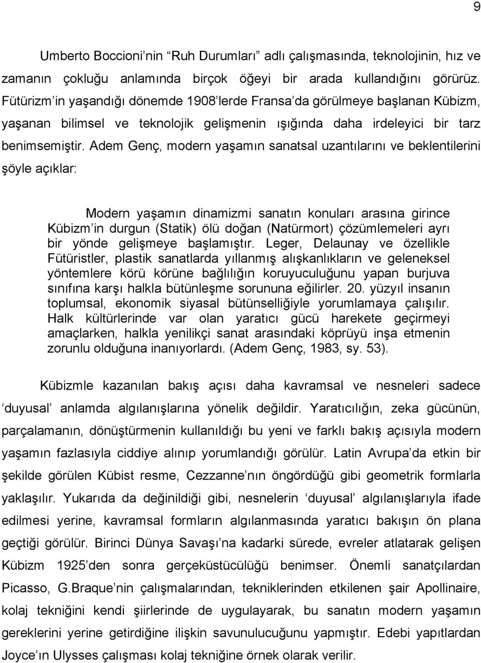 Adem Genç, modern yaşamın sanatsal uzantılarını ve beklentilerini şöyle açıklar: Modern yaşamın dinamizmi sanatın konuları arasına girince Kübizm in durgun (Statik) ölü doğan (Natürmort)