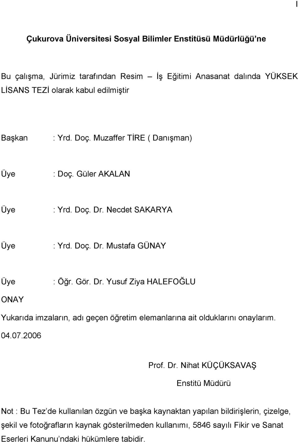 Necdet SAKARYA Üye : Yrd. Doç. Dr. Mustafa GÜNAY Üye : Öğr. Gör. Dr. Yusuf Ziya HALEFOĞLU ONAY Yukarıda imzaların, adı geçen öğretim elemanlarına ait olduklarını onaylarım.