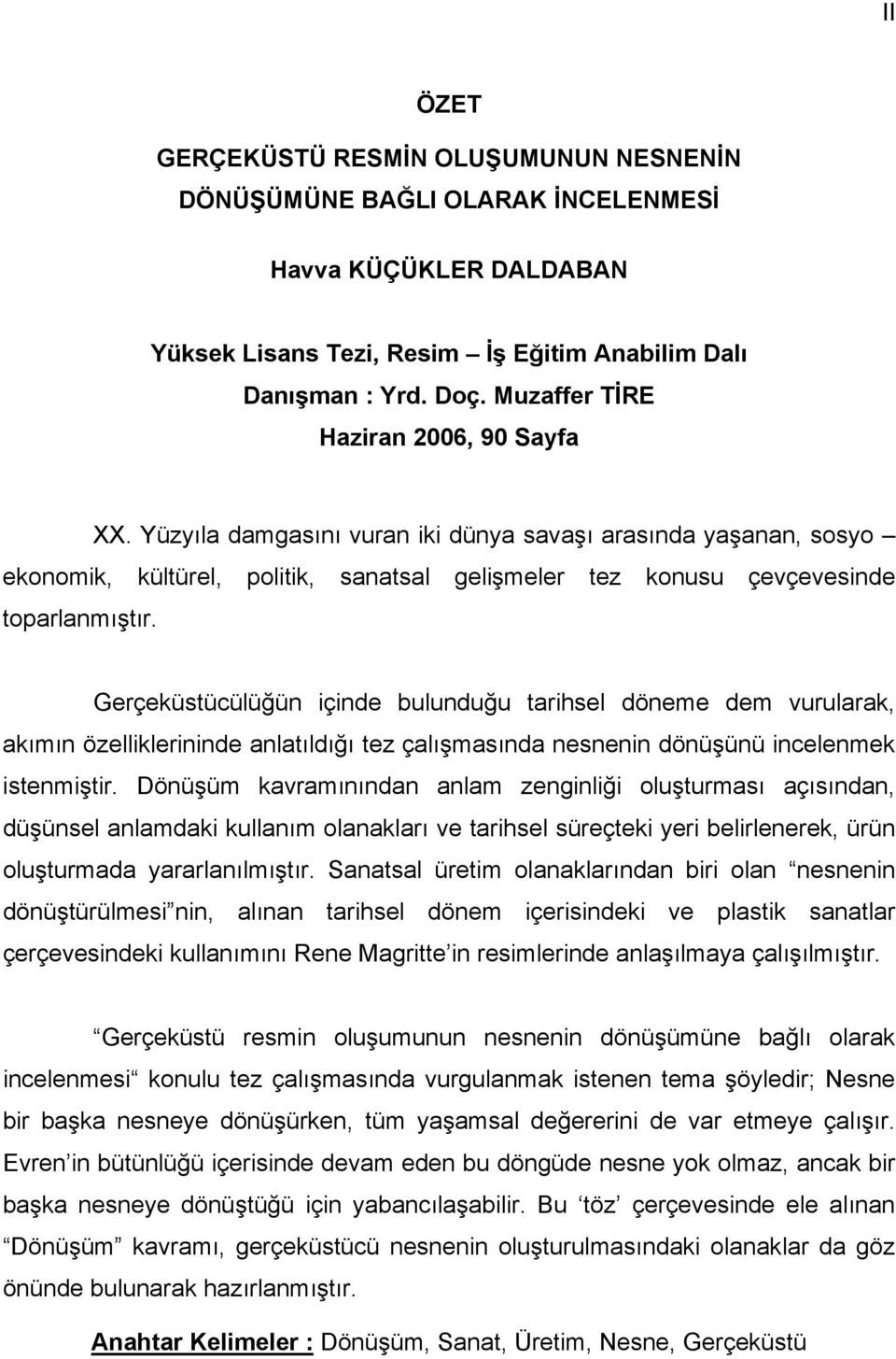 Gerçeküstücülüğün içinde bulunduğu tarihsel döneme dem vurularak, akımın özelliklerininde anlatıldığı tez çalışmasında nesnenin dönüşünü incelenmek istenmiştir.