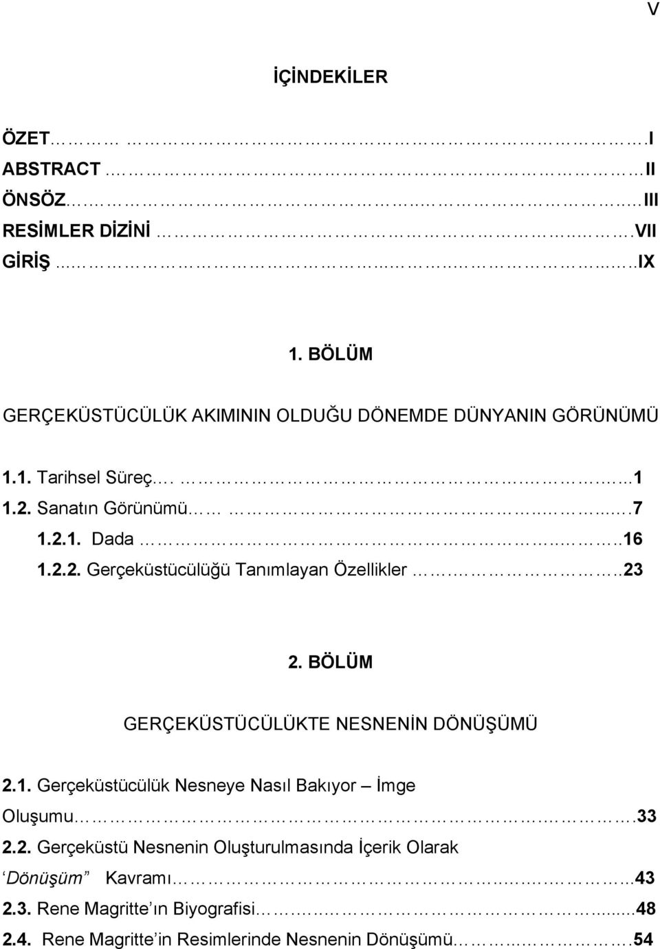 ..23 2. BÖLÜM GERÇEKÜSTÜCÜLÜKTE NESNENİN DÖNÜŞÜMÜ 2.1. Gerçeküstücülük Nesneye Nasıl Bakıyor İmge Oluşumu..33 2.2. Gerçeküstü Nesnenin Oluşturulmasında İçerik Olarak Dönüşüm Kavramı.