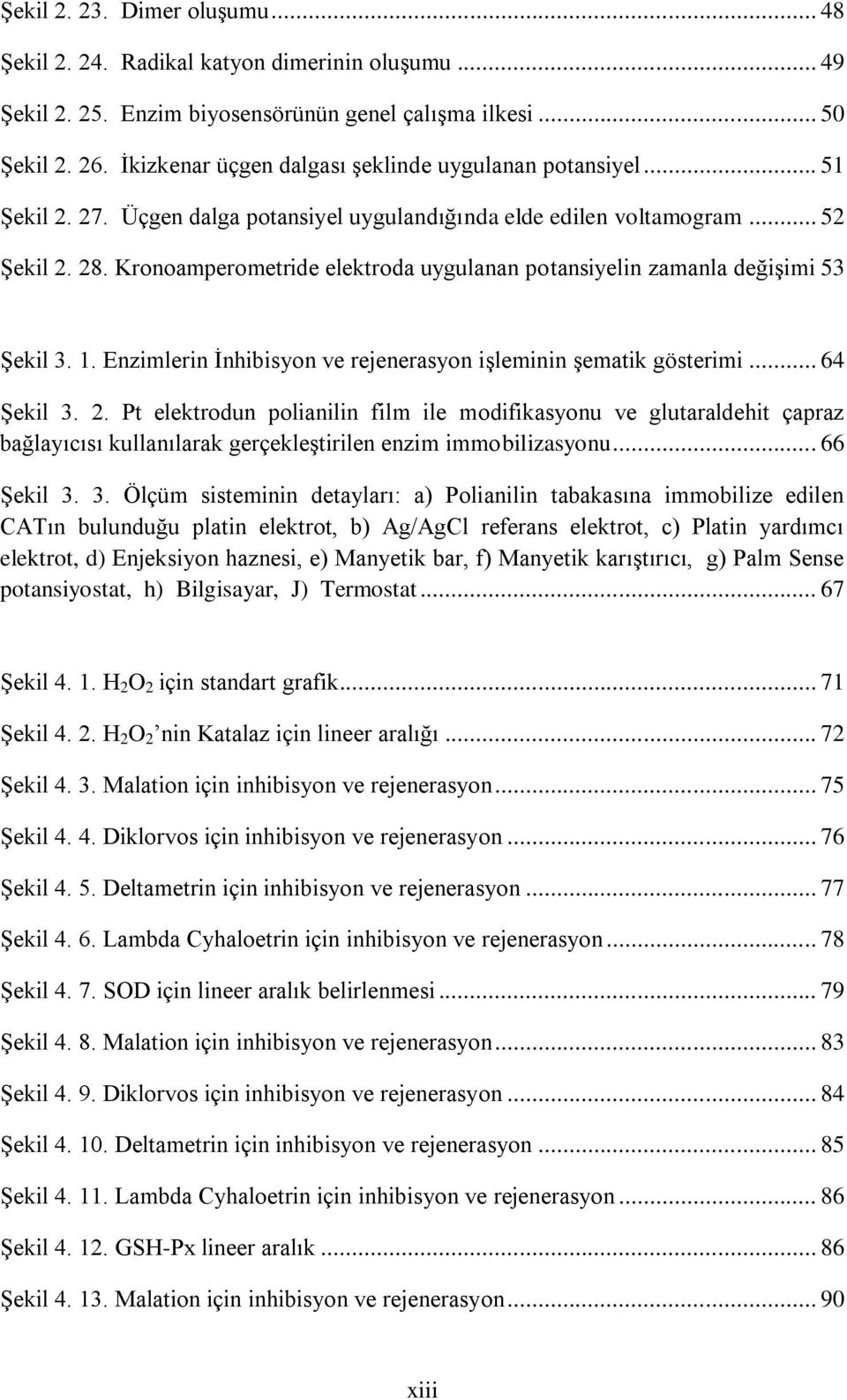 Kronoamperometride elektroda uygulanan potansiyelin zamanla değişimi 53 Şekil 3. 1. Enzimlerin İnhibisyon ve rejenerasyon işleminin şematik gösterimi... 64 Şekil 3. 2.