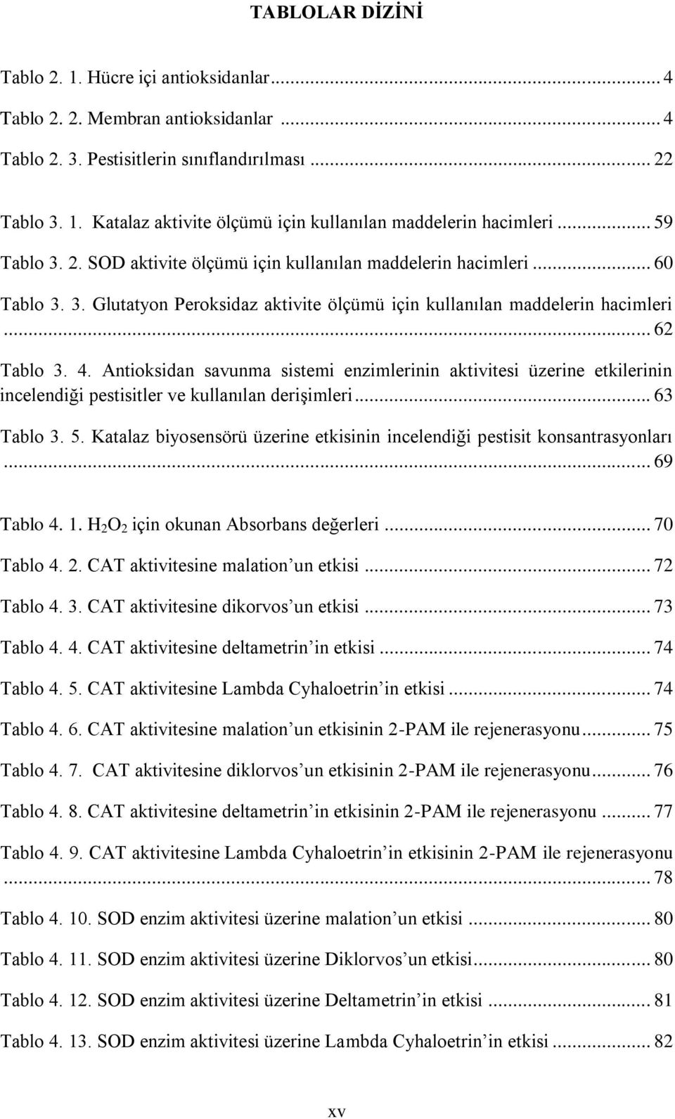 Antioksidan savunma sistemi enzimlerinin aktivitesi üzerine etkilerinin incelendiği pestisitler ve kullanılan derişimleri... 63 Tablo 3. 5.