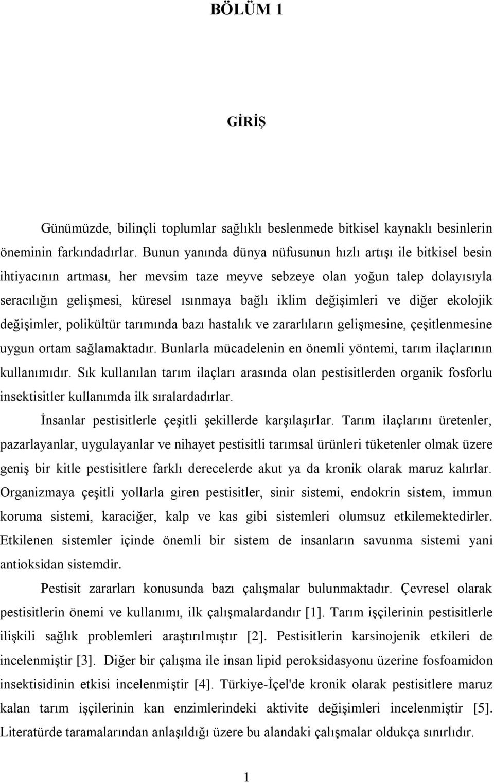 değişimleri ve diğer ekolojik değişimler, polikültür tarımında bazı hastalık ve zararlıların gelişmesine, çeşitlenmesine uygun ortam sağlamaktadır.