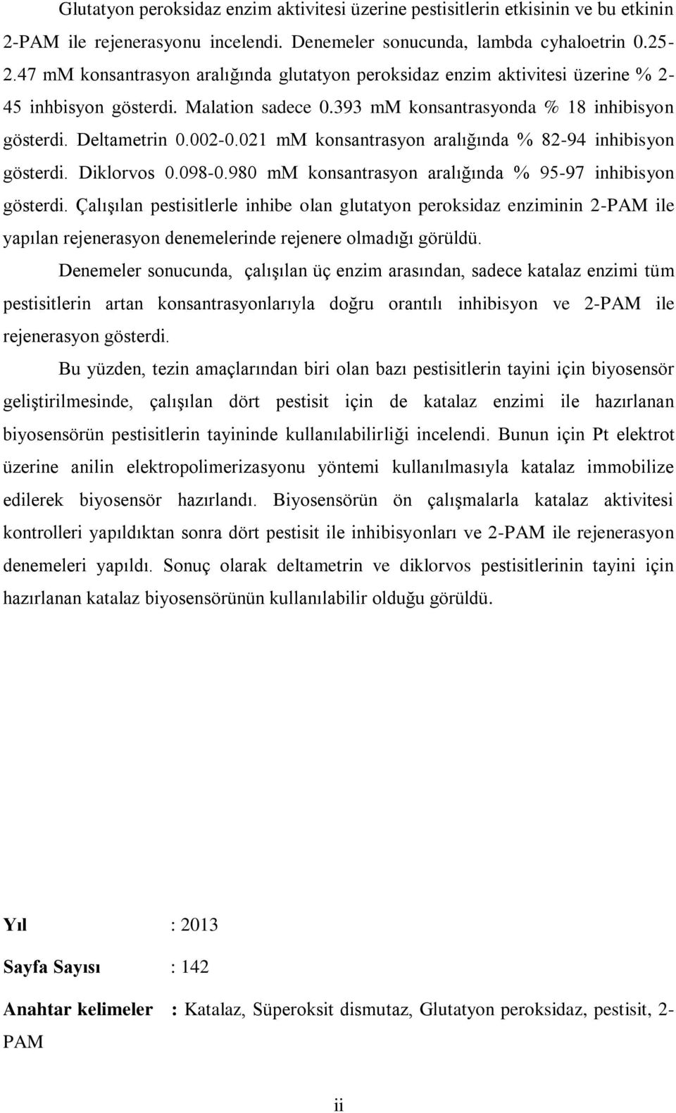 021 mm konsantrasyon aralığında % 82-94 inhibisyon gösterdi. Diklorvos 0.098-0.980 mm konsantrasyon aralığında % 95-97 inhibisyon gösterdi.