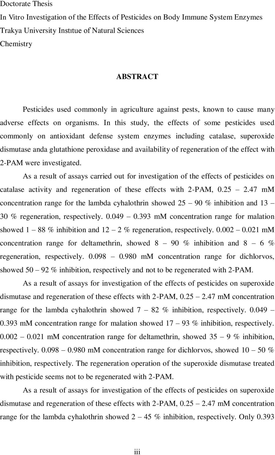 In this study, the effects of some pesticides used commonly on antioxidant defense system enzymes including catalase, superoxide dismutase anda glutathione peroxidase and availability of regeneration