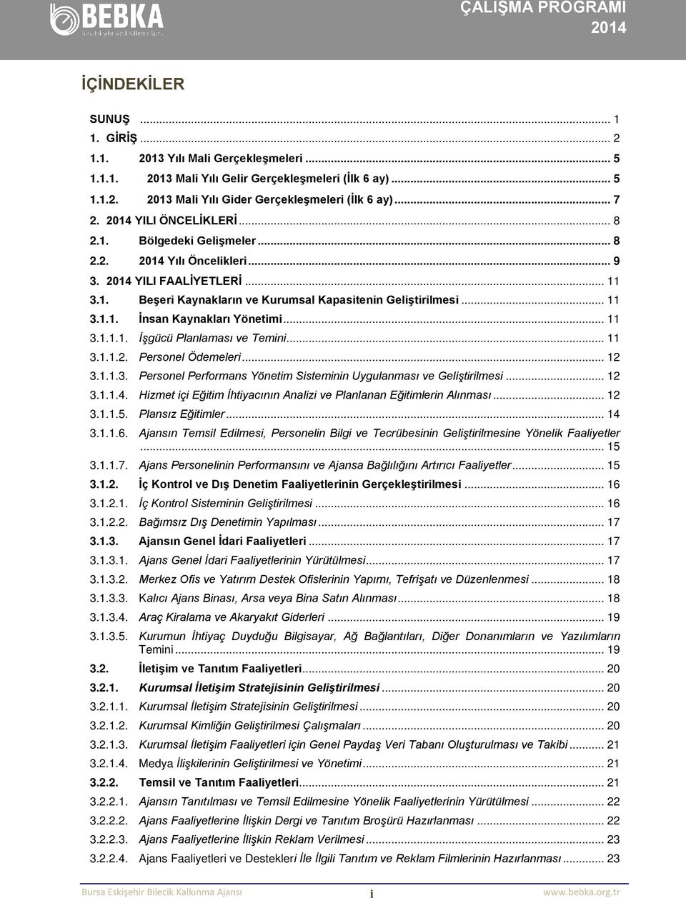 .. 11 3.1.1.1. İşgücü Planlaması ve Temini... 11 3.1.1.2. Personel Ödemeleri... 12 3.1.1.3. Personel Performans Yönetim Sisteminin Uygulanması ve Geliştirilmesi... 12 3.1.1.4.