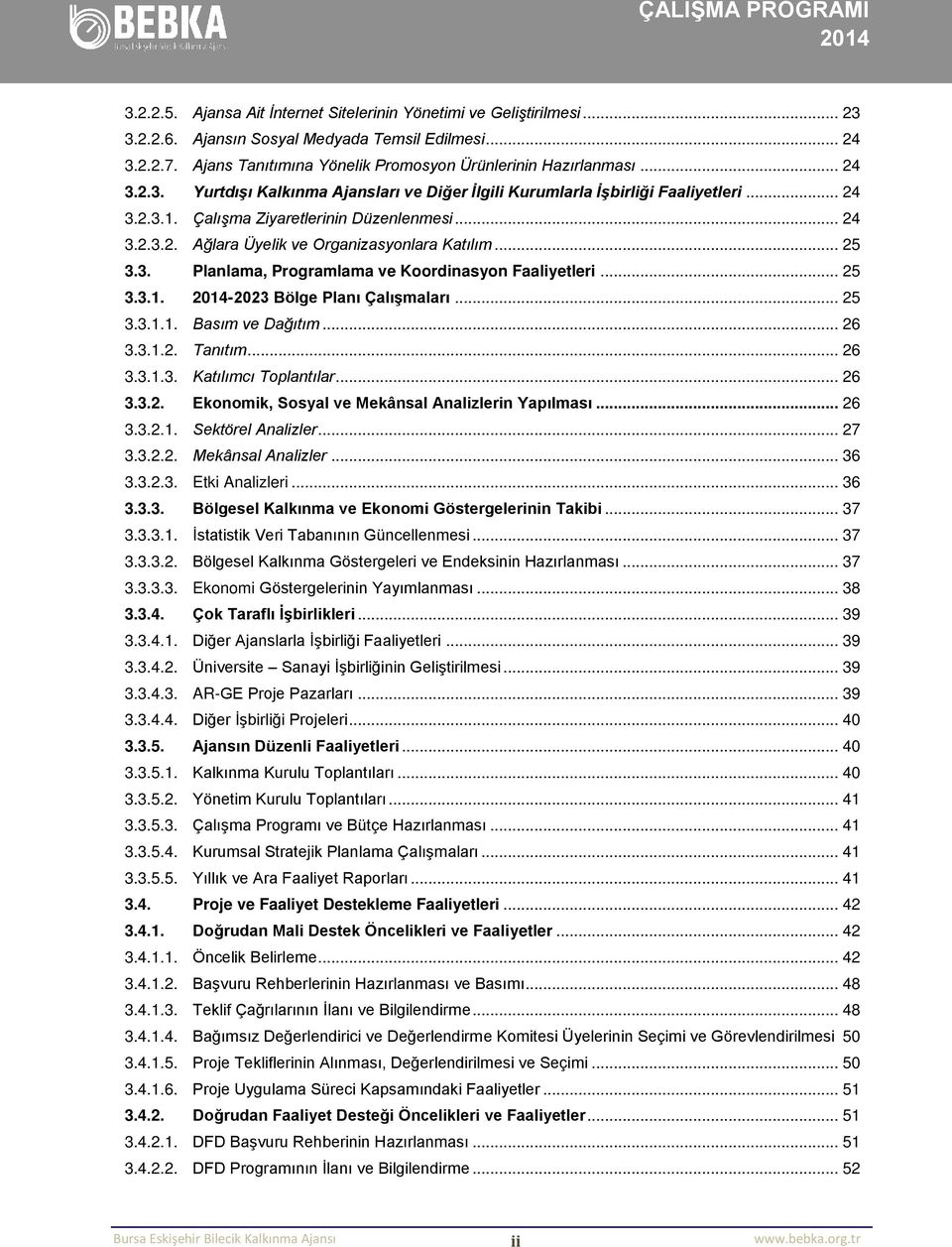 .. 25 3.3. Planlama, Programlama ve Koordinasyon Faaliyetleri... 25 3.3.1. -2023 Bölge Planı Çalışmaları... 25 3.3.1.1. Basım ve Dağıtım... 26 3.3.1.2. Tanıtım... 26 3.3.1.3. Katılımcı Toplantılar.