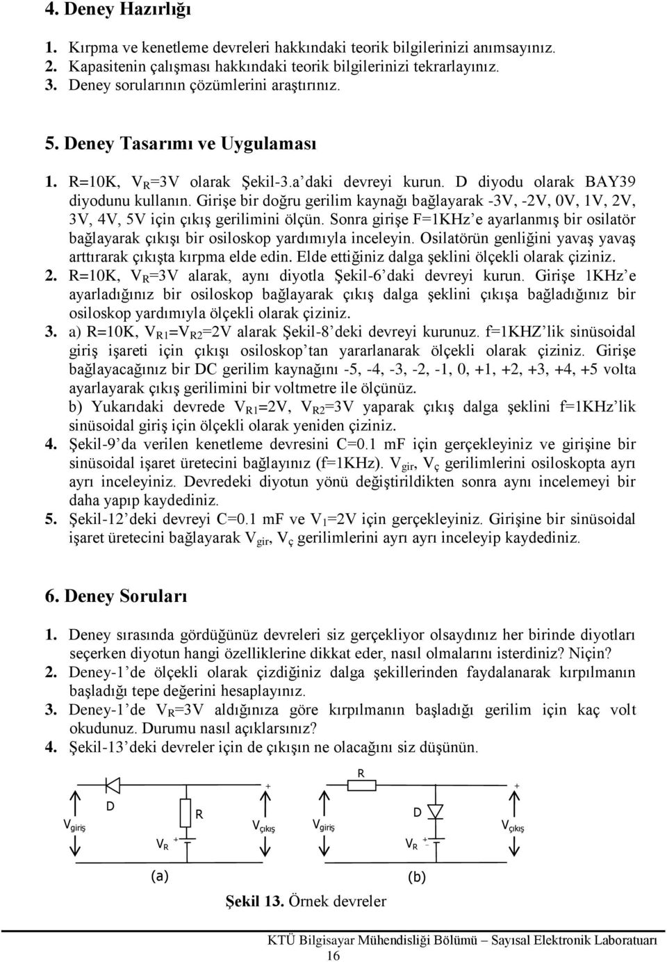 Girişe bir doğru gerilim kaynağı bağlayarak -3V, -2V, 0V, 1V, 2V, 3V, 4V, 5V için çıkış gerilimini ölçün.