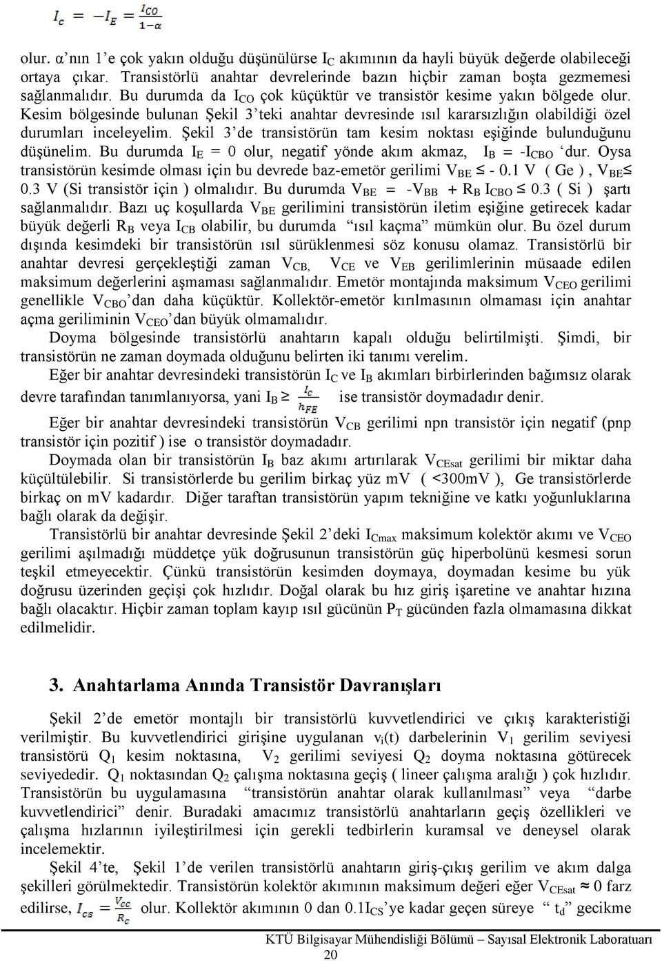 Şekil 3 de transistörün tam kesim noktası eşiğinde bulunduğunu düşünelim. Bu durumda I E = 0 olur, negatif yönde akım akmaz, I B = -I CBO dur.