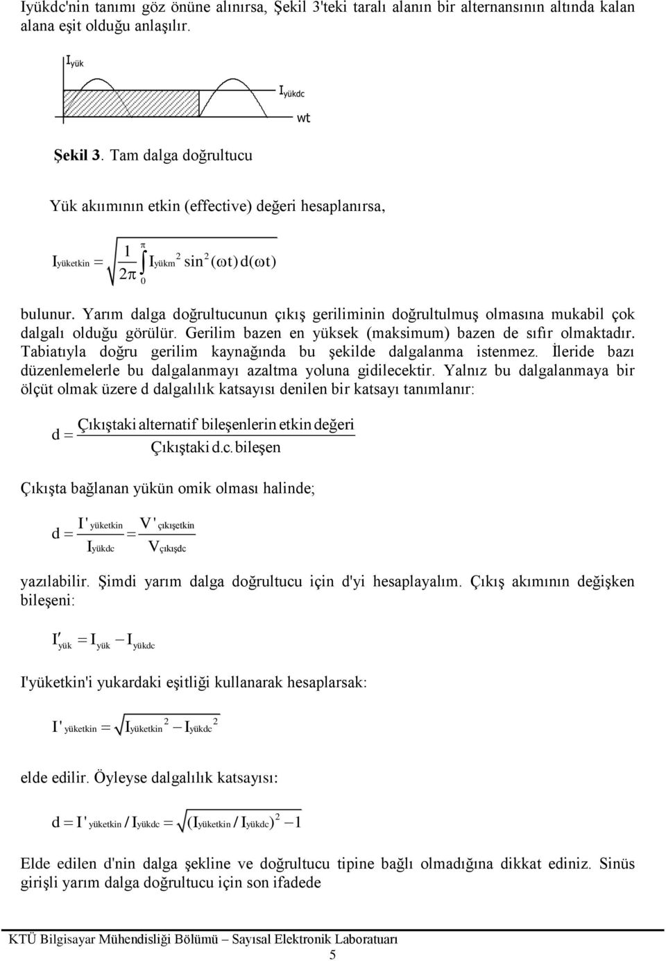 Yarım dalga doğrultucunun çıkış geriliminin doğrultulmuş olmasına mukabil çok dalgalı olduğu görülür. Gerilim bazen en yüksek (maksimum) bazen de sıfır olmaktadır.