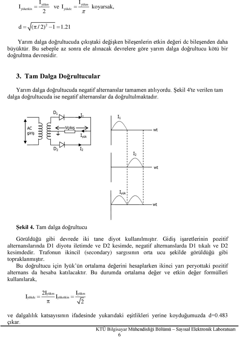 Şekil 4'te verilen tam dalga doğrultucuda ise negatif alternanslar da doğrultulmaktadır. D 1 I 1 I 1 AC giriş Vçıkış I yük wt D 2 I 2 I 2 wt I yük wt Şekil 4.