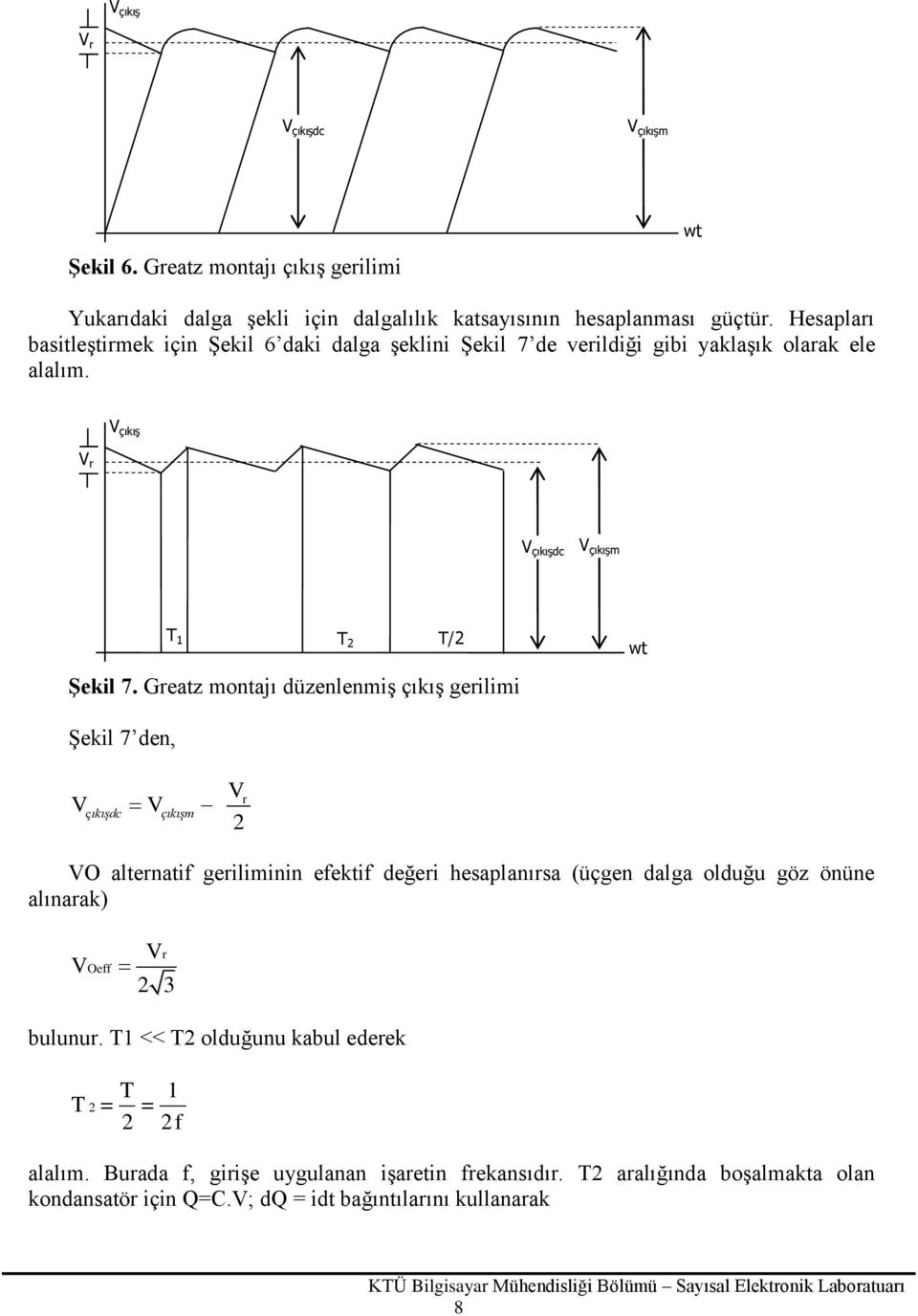 Greatz montajı düzenlenmiş çıkış gerilimi wt Şekil 7 den, V r Vçıkışdc V çıkışm 2 VO alternatif geriliminin efektif değeri hesaplanırsa (üçgen dalga olduğu göz önüne alınarak)