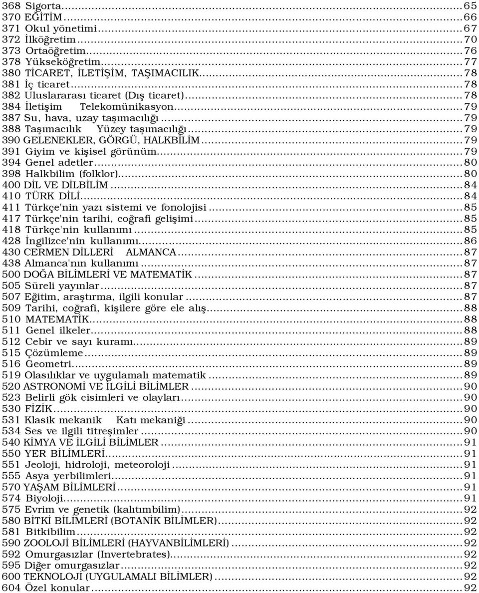 ..79 391 Giyim ve kişisel görünüm...79 394 Genel adetler...80 398 Halkbilim (folklor)...80 400 DİL VE DİLBİLİM...84 410 TÜRK DİLİ...84 411 Türkçe'nin yazõ sistemi ve fonolojisi.