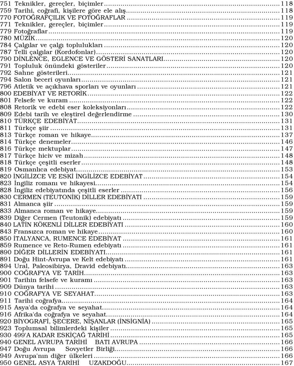..121 794 Salon beceri oyunlarõ...121 796 Atletik ve açõkhava sporlarõ ve oyunlarõ...121 800 EDEBİYAT VE RETORİK...122 801 Felsefe ve kuram...122 808 Retorik ve edebi eser koleksiyonlarõ.