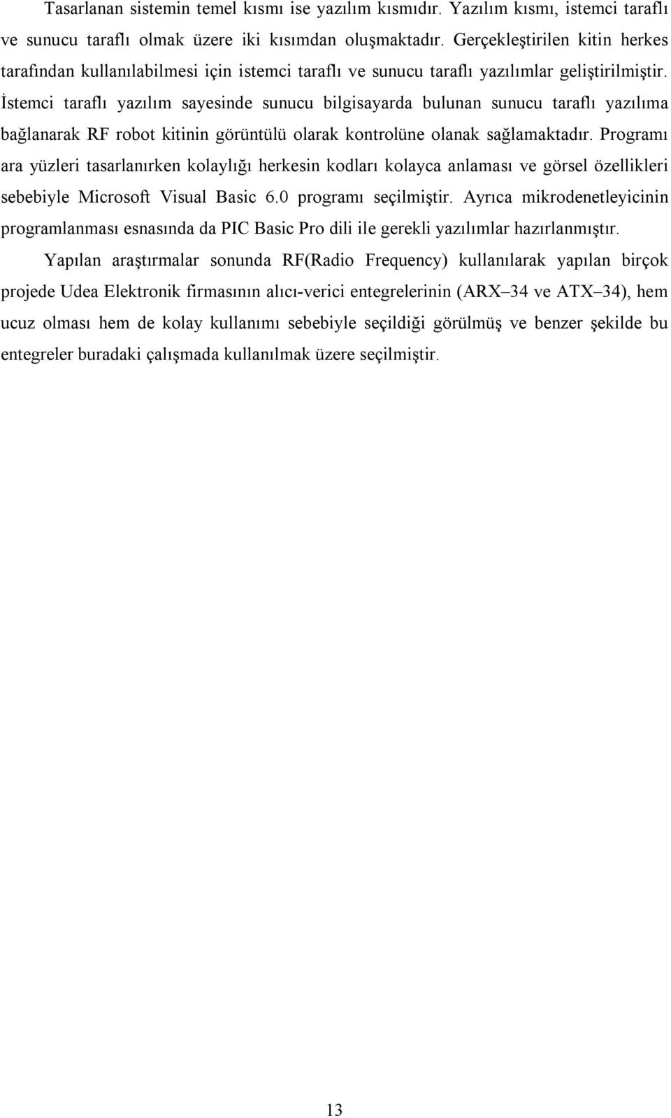 İstemci taraflı yazılım sayesinde sunucu bilgisayarda bulunan sunucu taraflı yazılıma bağlanarak RF robot kitinin görüntülü olarak kontrolüne olanak sağlamaktadır.