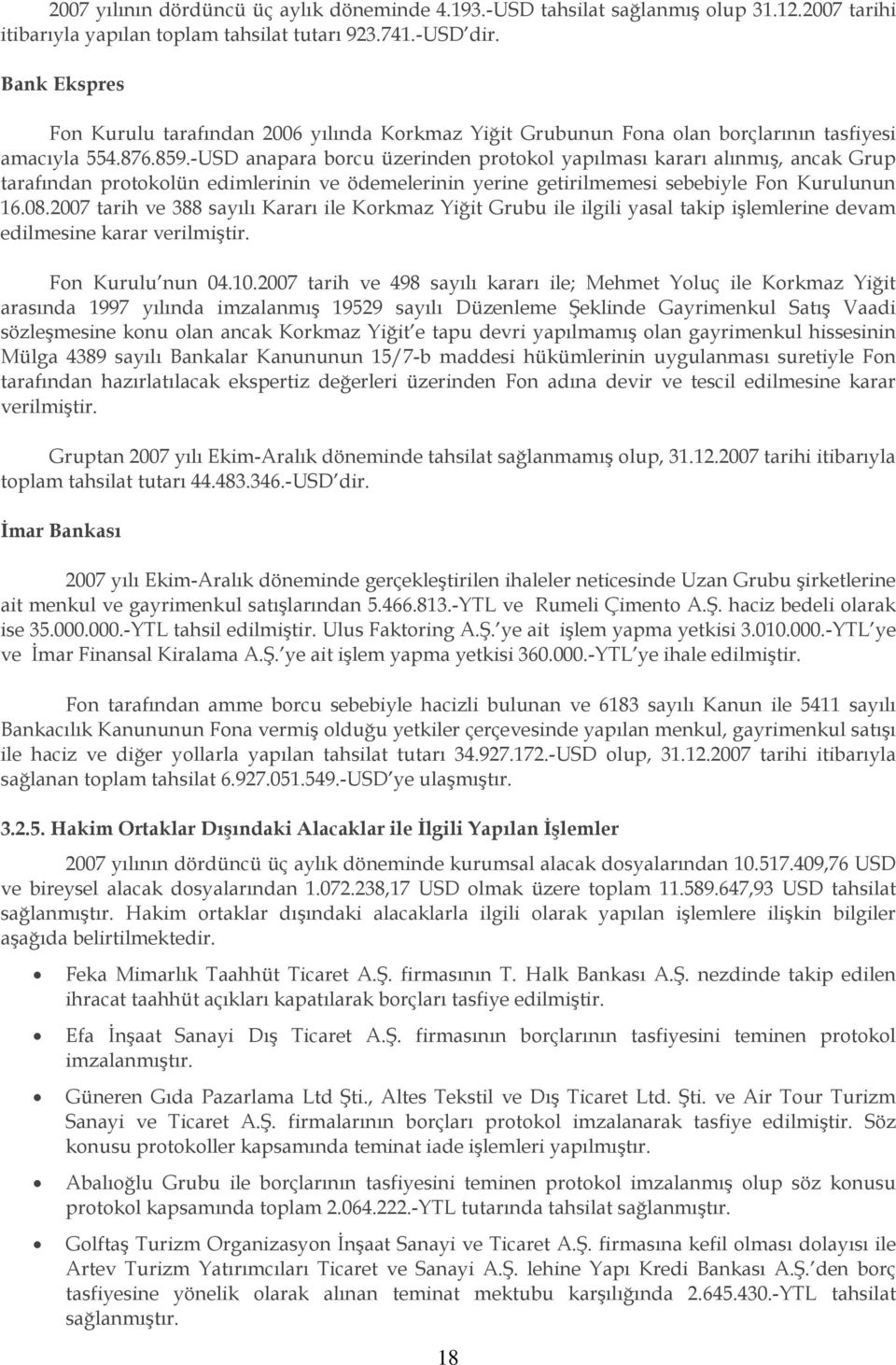 -USD anapara borcu üzerinden protokol yapılması kararı alınmış, ancak Grup tarafından protokolün edimlerinin ve ödemelerinin yerine getirilmemesi sebebiyle Fon Kurulunun 16.08.