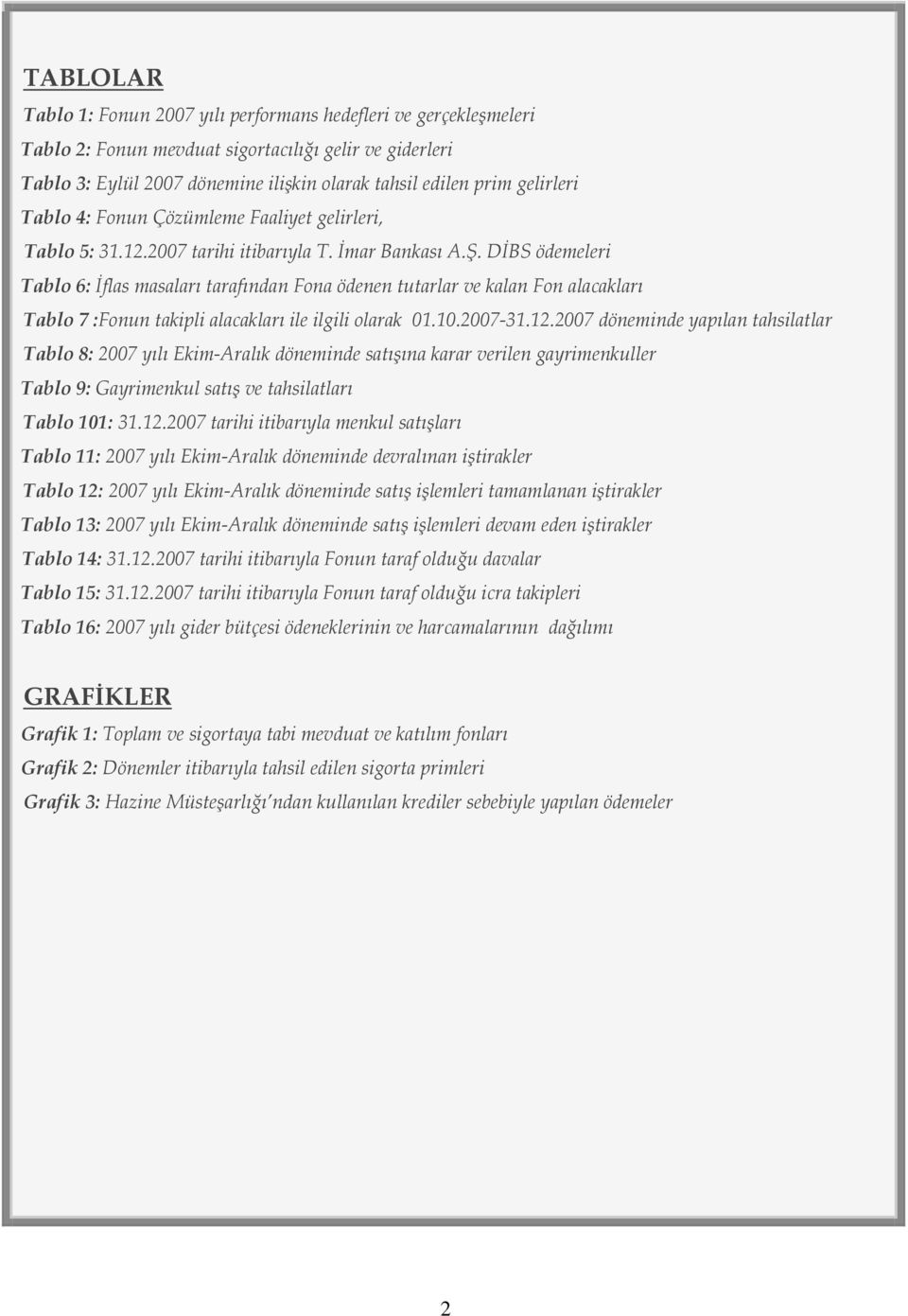 DİBS ödemeleri Tablo 6: İflas masaları tarafından Fona ödenen tutarlar ve kalan Fon alacakları Tablo 7 :Fonun takipli alacakları ile ilgili olarak 01.10.2007-31.12.