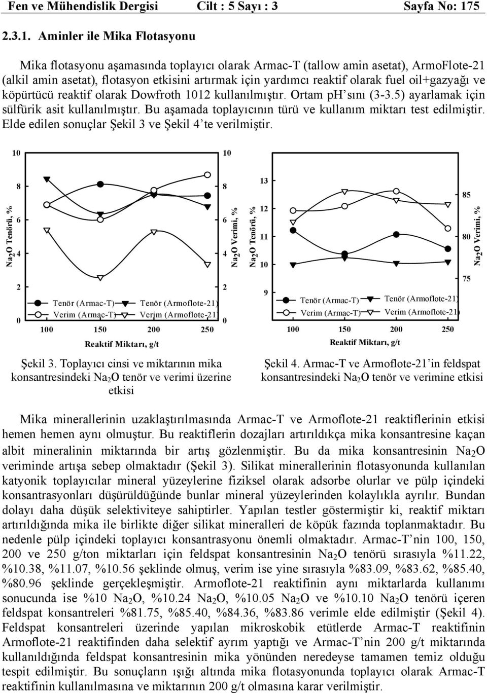 Aminler ile Mika Flotasyonu Mika flotasyonu aşamasında toplayıcı olarak Armac-T (tallow amin asetat), ArmoFlote-1 (alkil amin asetat), flotasyon etkisini artırmak için yardımcı reaktif olarak fuel