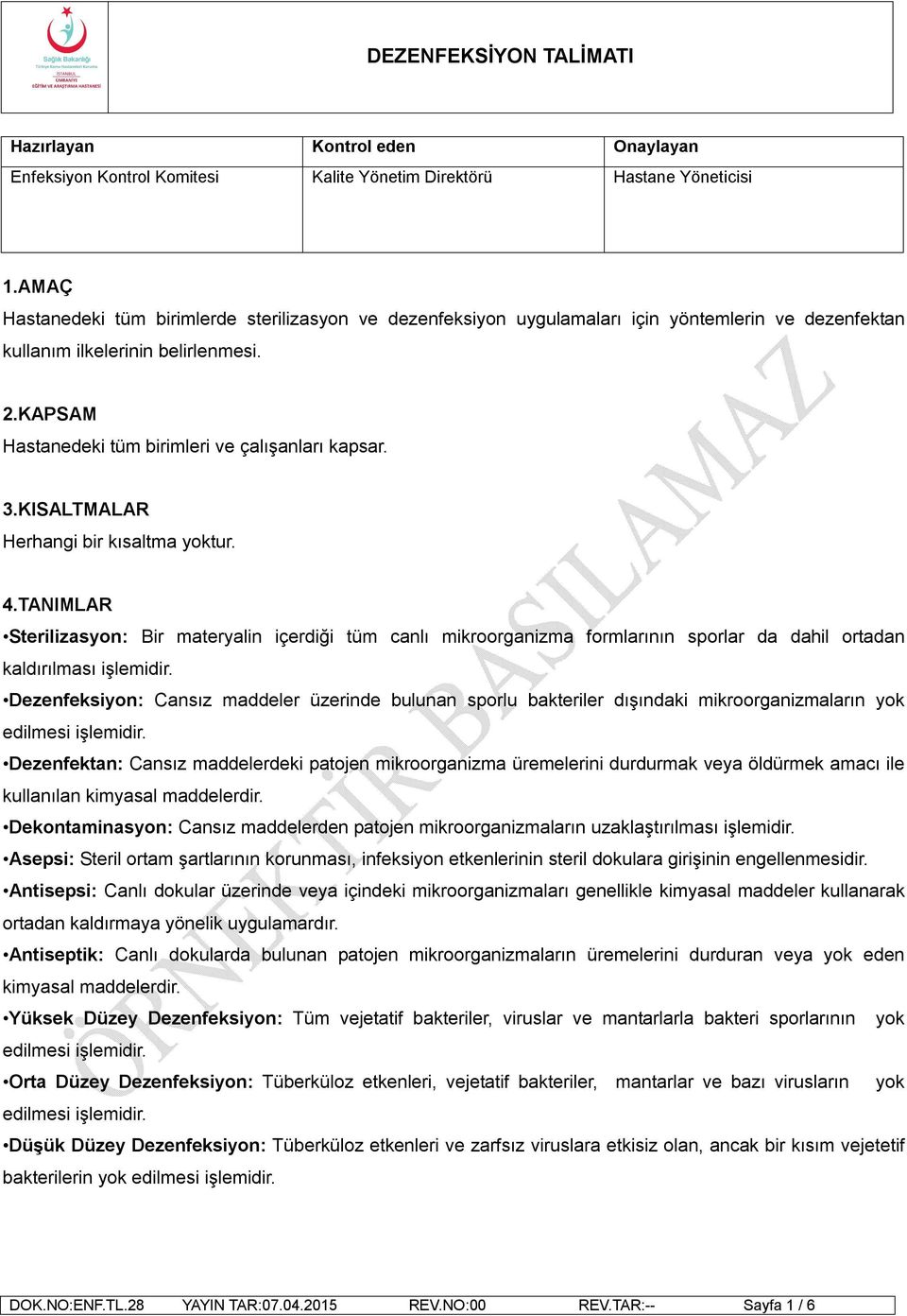 KISALTMALAR Herhangi bir kısaltma yoktur. 4.TANIMLAR Sterilizasyon: Bir materyalin içerdiği tüm canlı mikroorganizma formlarının sporlar da dahil ortadan kaldırılması işlemidir.