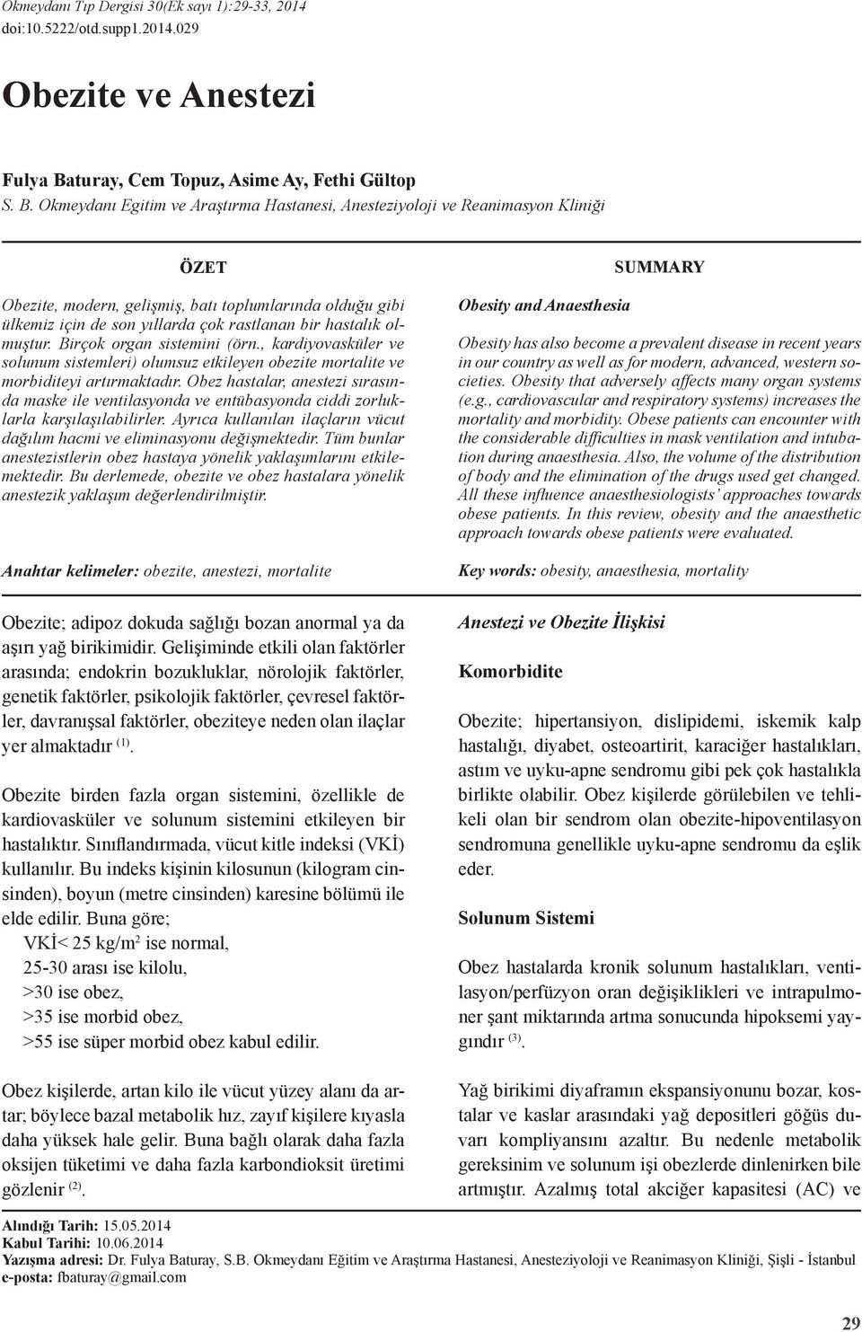 Okmeydanı Egitim ve Araştırma Hastanesi, Anesteziyoloji ve Reanimasyon Kliniği ÖZET Obezite, modern, gelişmiş, batı toplumlarında olduğu gibi ülkemiz için de son yıllarda çok rastlanan bir hastalık