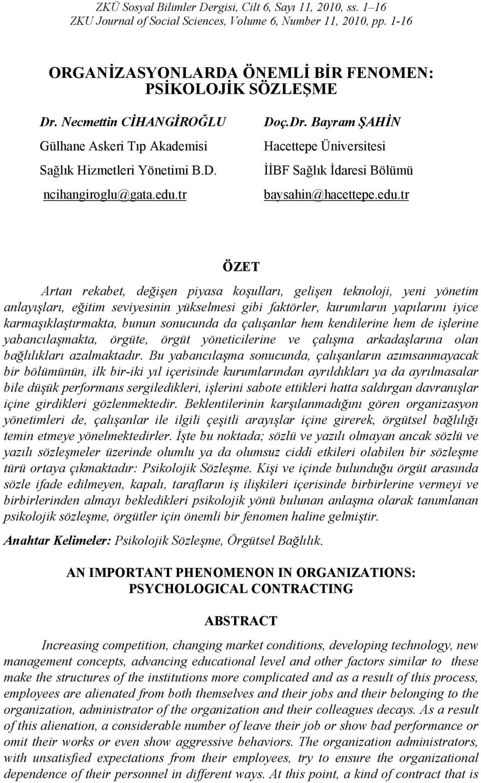 edu.tr ÖZET Artan rekabet, değişen piyasa koşulları, gelişen teknoloji, yeni yönetim anlayışları, eğitim seviyesinin yükselmesi gibi faktörler, kurumların yapılarını iyice karmaşıklaştırmakta, bunun