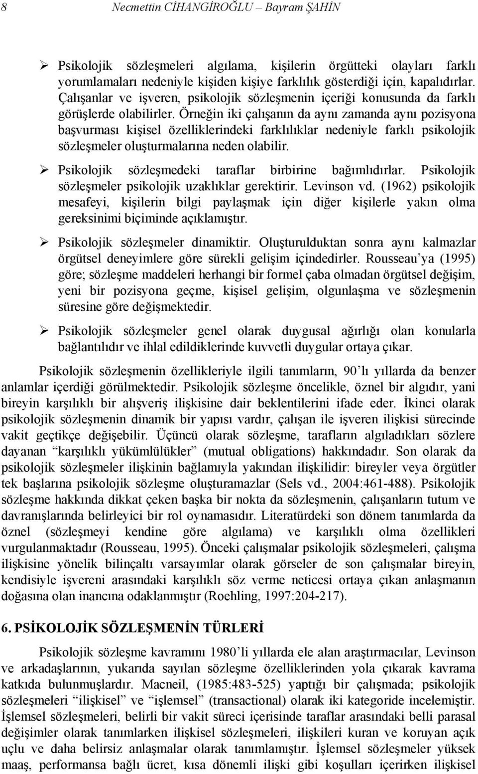 Örneğin iki çalışanın da aynı zamanda aynı pozisyona başvurması kişisel özelliklerindeki farklılıklar nedeniyle farklı psikolojik sözleşmeler oluşturmalarına neden olabilir.