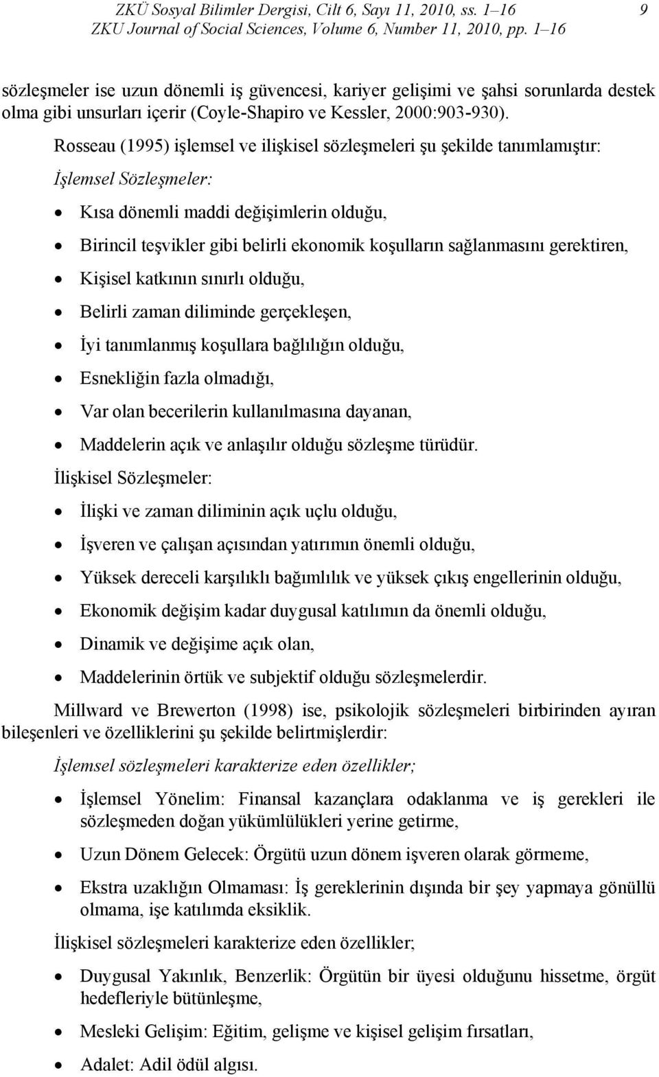 Rosseau (1995) işlemsel ve ilişkisel sözleşmeleri şu şekilde tanımlamıştır: İşlemsel Sözleşmeler: Kısa dönemli maddi değişimlerin olduğu, Birincil teşvikler gibi belirli ekonomik koşulların