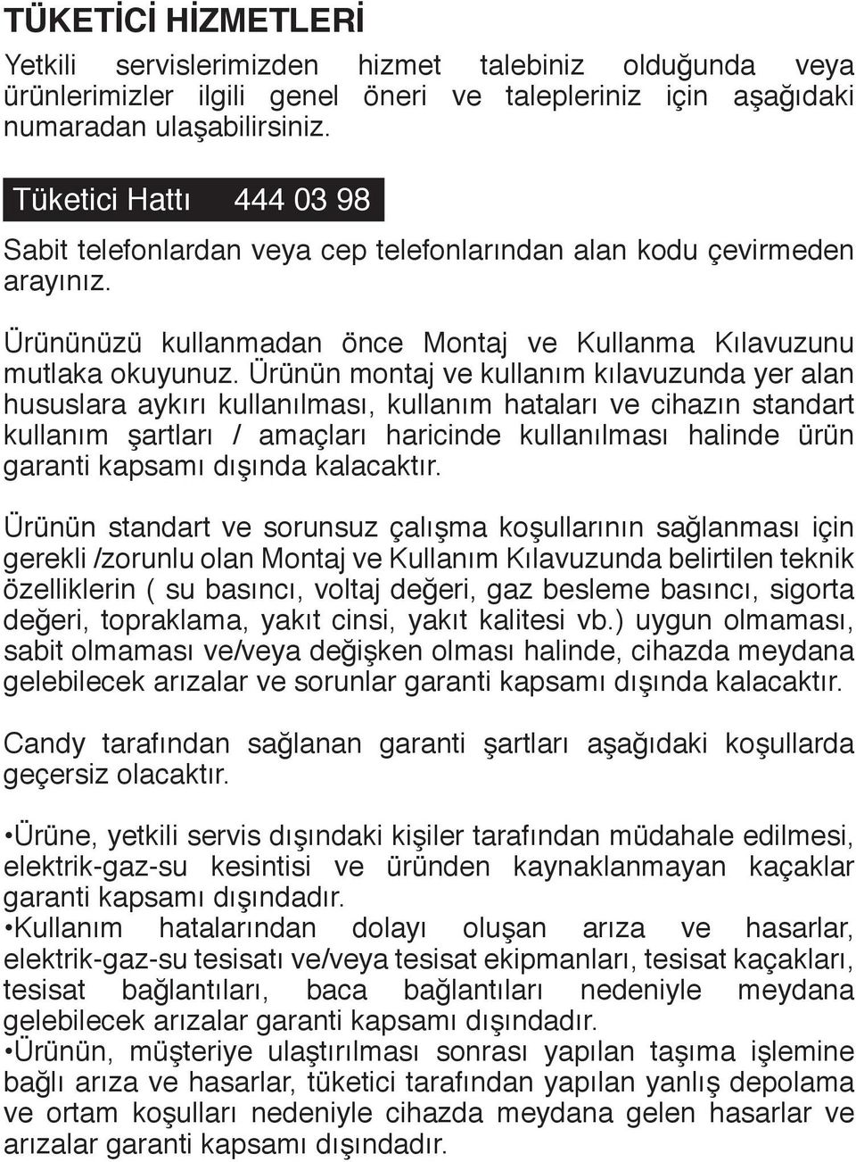 Ürünün montaj ve kullanım kılavuzunda yer alan hususlara aykırı kullanılması, kullanım hataları ve cihazın standart kullanım şartları / amaçları haricinde kullanılması halinde ürün garanti kapsamı