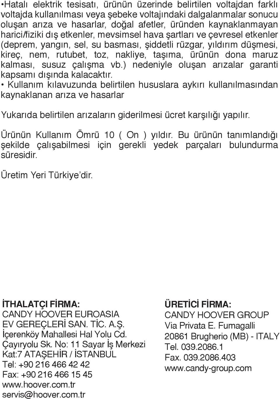 ürünün dona maruz kalması, susuz çalışma vb.) nedeniyle oluşan arızalar garanti kapsamı dışında kalacaktır.