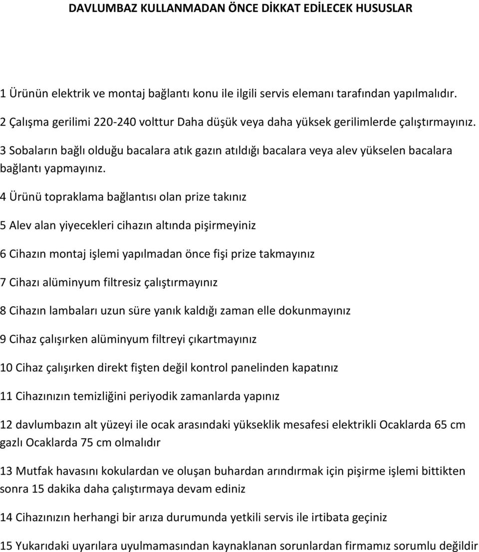 3 Sobaların bağlı olduğu bacalara atık gazın atıldığı bacalara veya alev yükselen bacalara bağlantı yapmayınız.