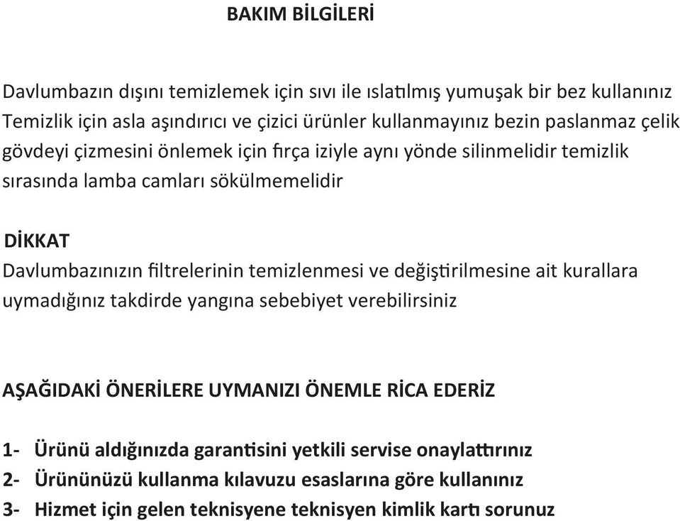 filtrelerinin temizlenmesi ve değiştirilmesine ait kurallara uymadığınız takdirde yangına sebebiyet verebilirsiniz AŞAĞIDAKİ ÖNERİLERE UYMANIZI ÖNEMLE RİCA EDERİZ 1-