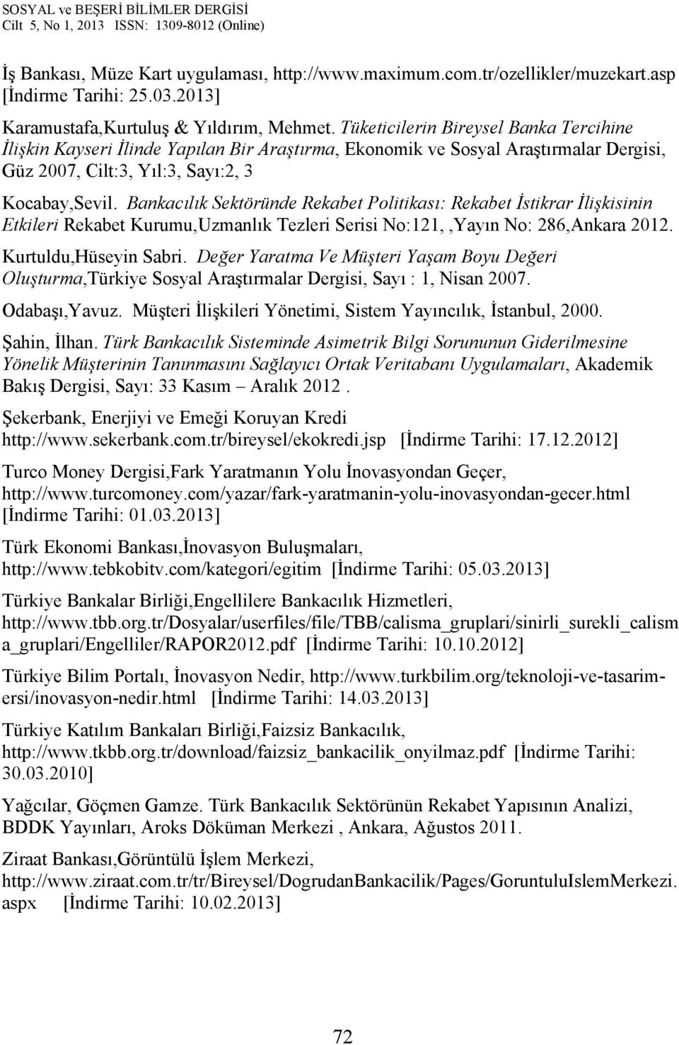 Bankacılık Sektöründe Rekabet Politikası: Rekabet İstikrar İlişkisinin Etkileri Rekabet Kurumu,Uzmanlık Tezleri Serisi No:121,,Yayın No: 286,Ankara 2012. Kurtuldu,Hüseyin Sabri.