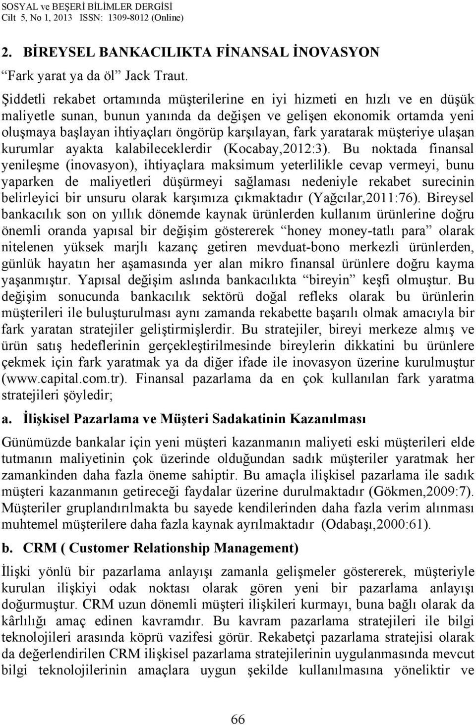 karşılayan, fark yaratarak müşteriye ulaşan kurumlar ayakta kalabileceklerdir (Kocabay,2012:3).