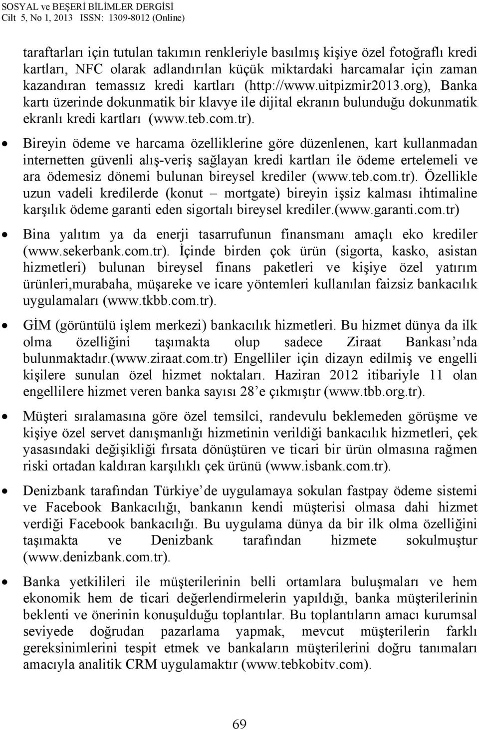 Bireyin ödeme ve harcama özelliklerine göre düzenlenen, kart kullanmadan internetten güvenli alış-veriş sağlayan kredi kartları ile ödeme ertelemeli ve ara ödemesiz dönemi bulunan bireysel krediler