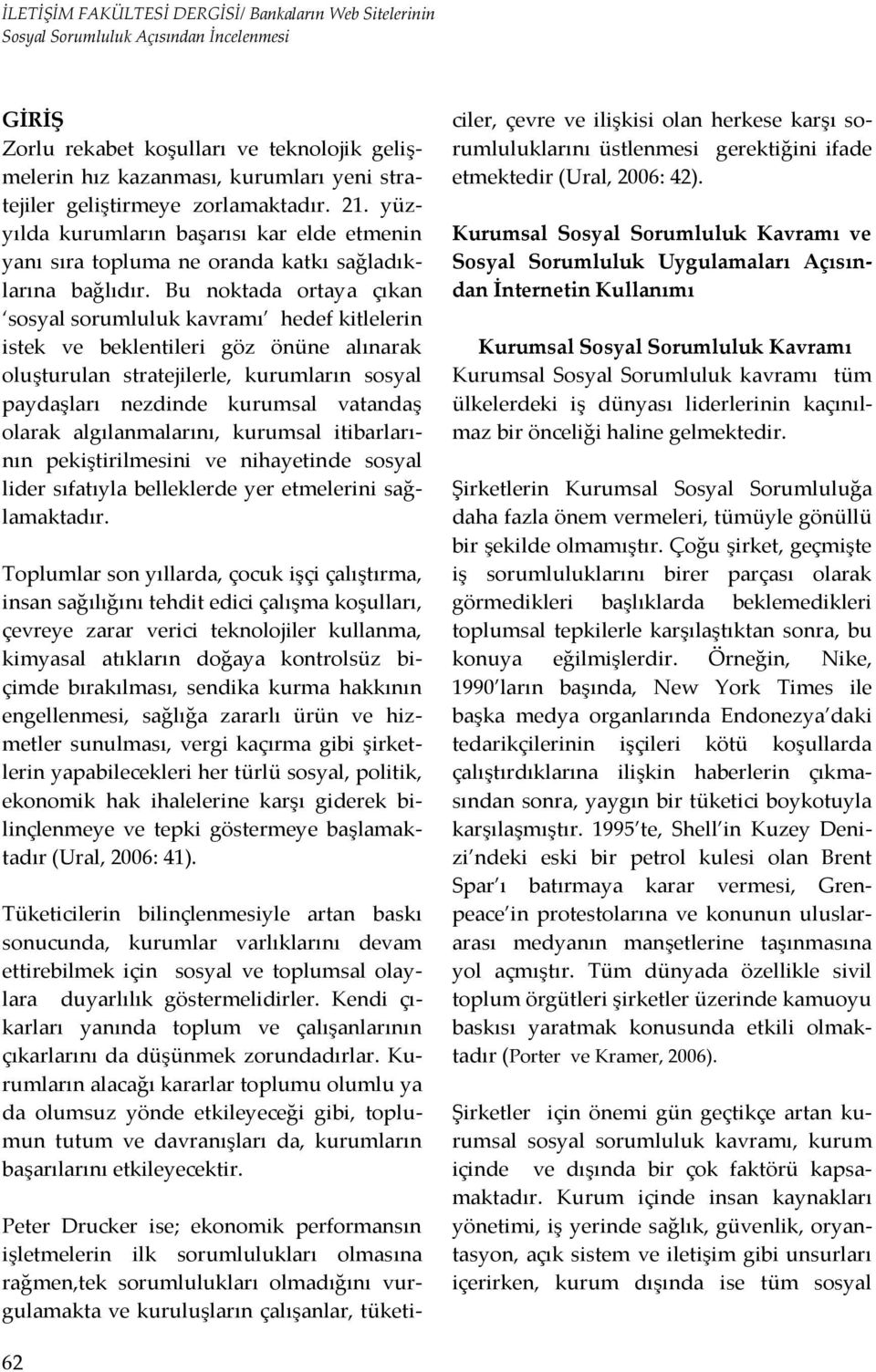 Bu noktada ortaya çıkan sosyal sorumluluk kavramı hedef kitlelerin istek ve beklentileri göz önüne alınarak oluşturulan stratejilerle, kurumların sosyal paydaşları nezdinde kurumsal vatandaş olarak