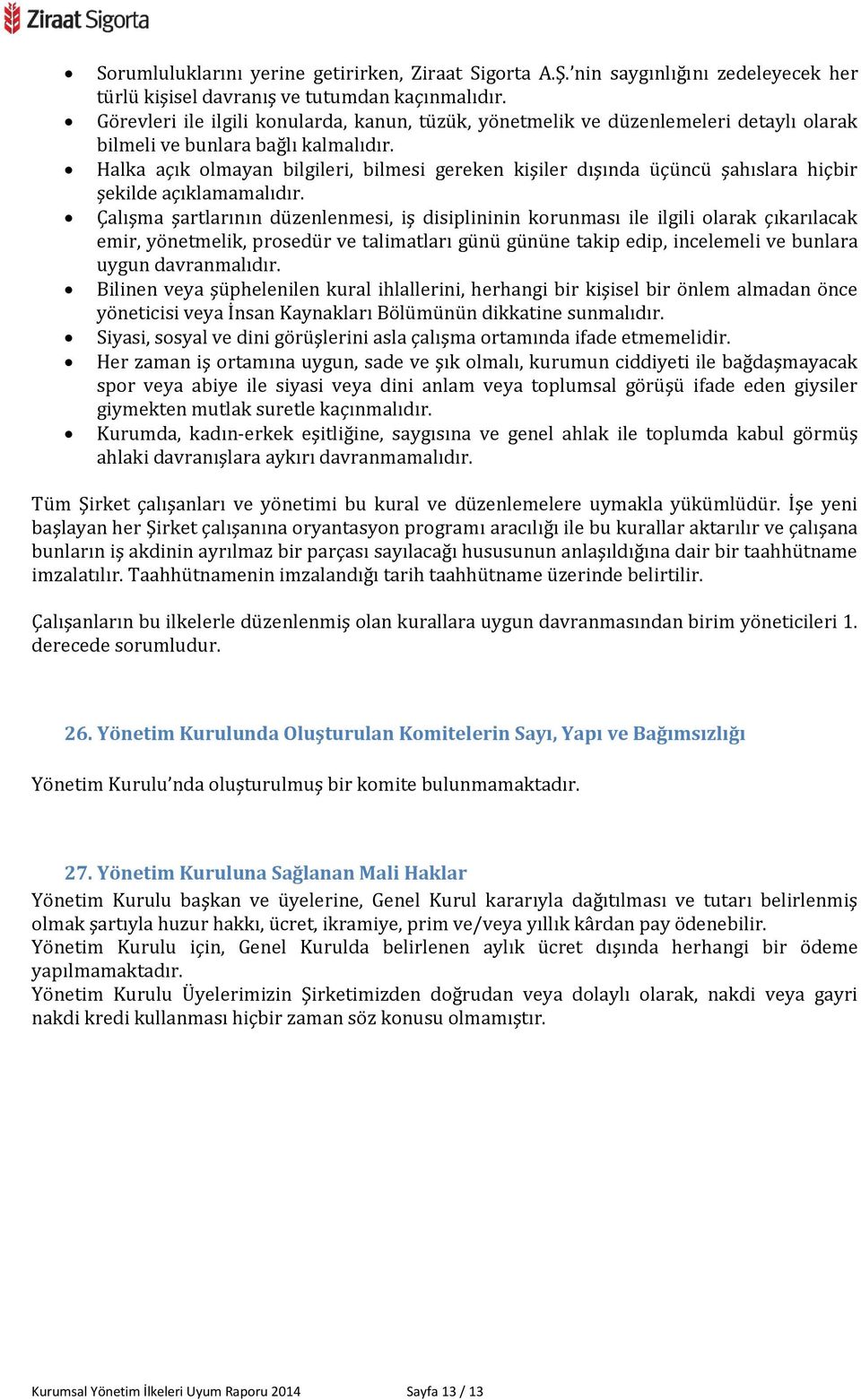 Halka açık olmayan bilgileri, bilmesi gereken kişiler dışında üçüncü şahıslara hiçbir şekilde açıklamamalıdır.