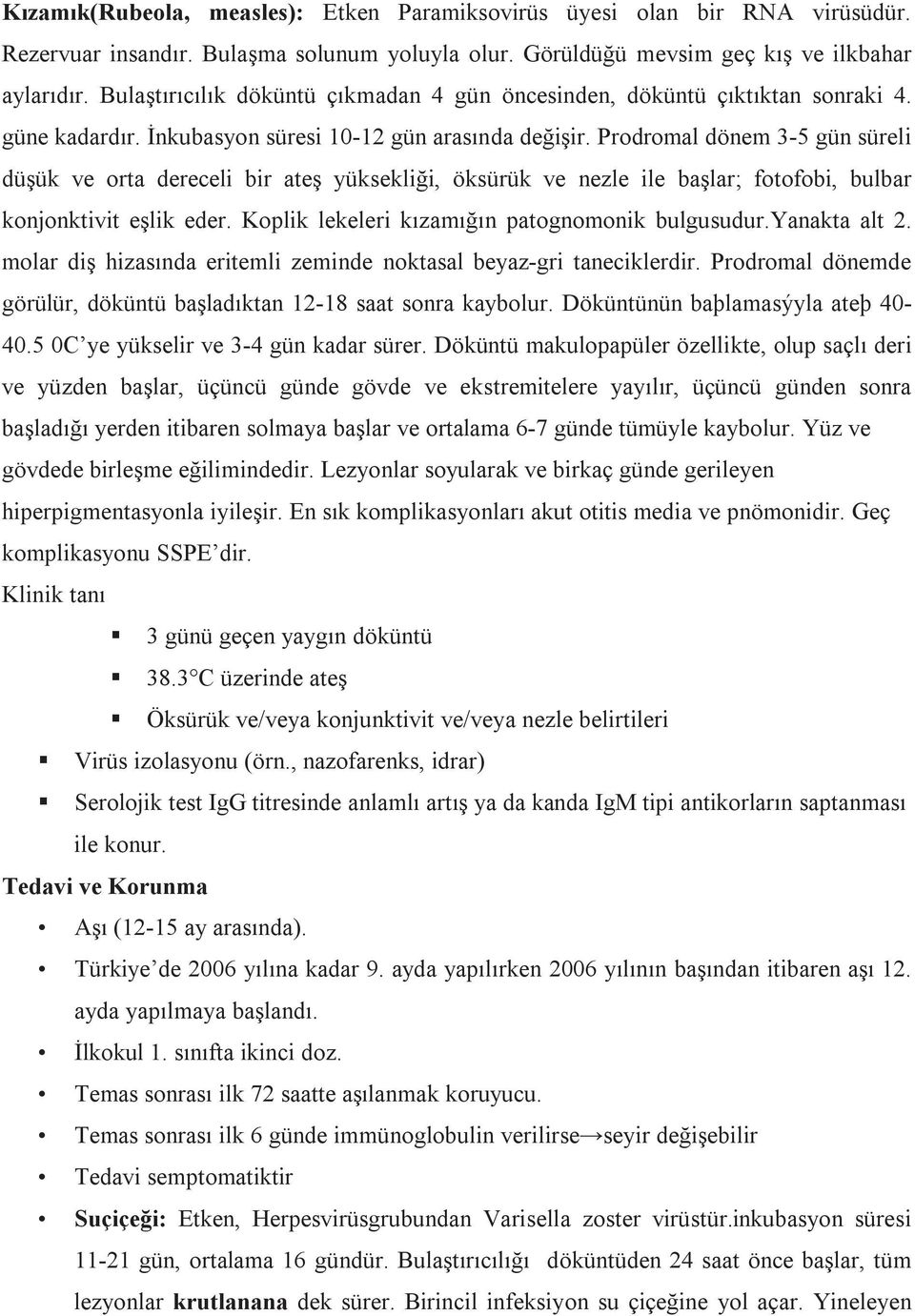 Prodromal dönem 3-5 gün süreli düşük ve orta dereceli bir ateş yüksekliği, öksürük ve nezle ile başlar; fotofobi, bulbar konjonktivit eşlik eder. Koplik lekeleri kızamığın patognomonik bulgusudur.