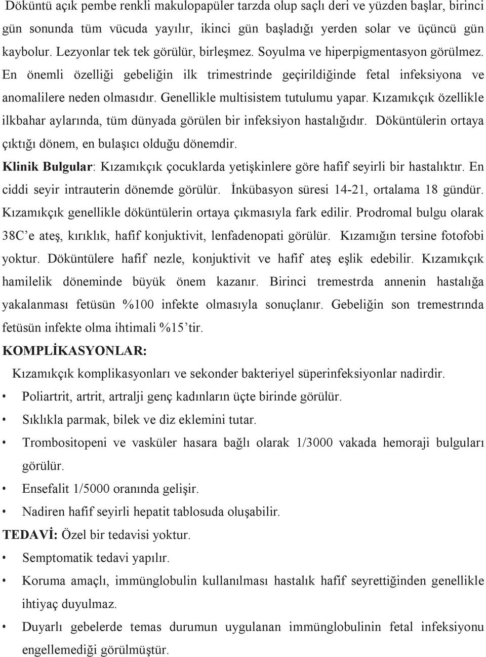 Genellikle multisistem tutulumu yapar. Kızamıkçık özellikle ilkbahar aylarında, tüm dünyada görülen bir infeksiyon hastalığıdır. Döküntülerin ortaya çıktığı dönem, en bulaşıcı olduğu dönemdir.