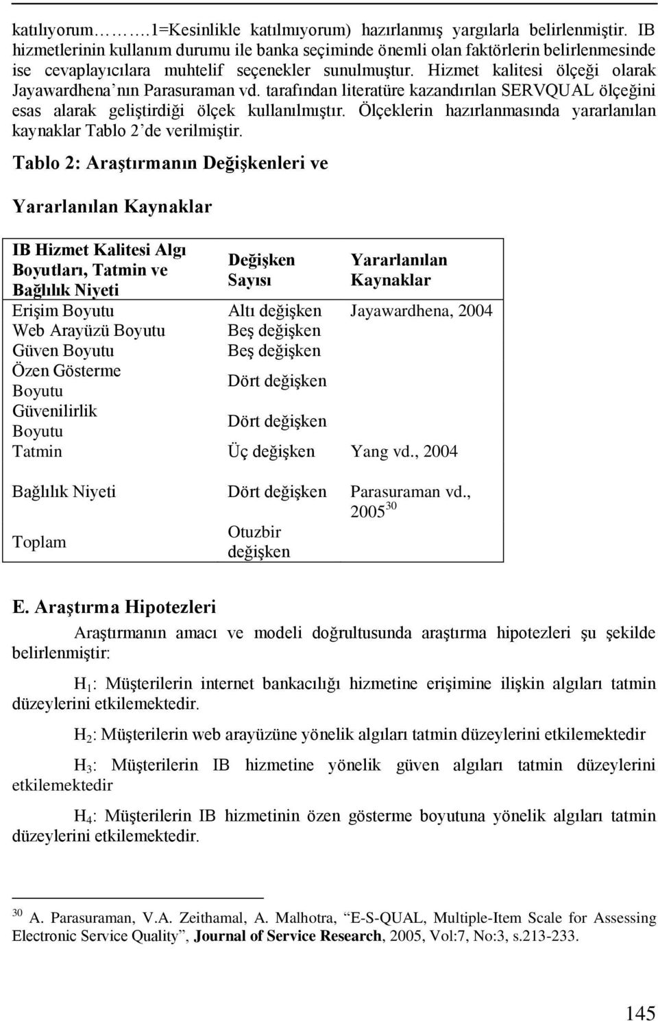 Hizmet kalitesi ölçeği olarak Jayawardhena nın Parasuraman vd. tarafından literatüre kazandırılan SERVQUAL ölçeğini esas alarak geliģtirdiği ölçek kullanılmıģtır.