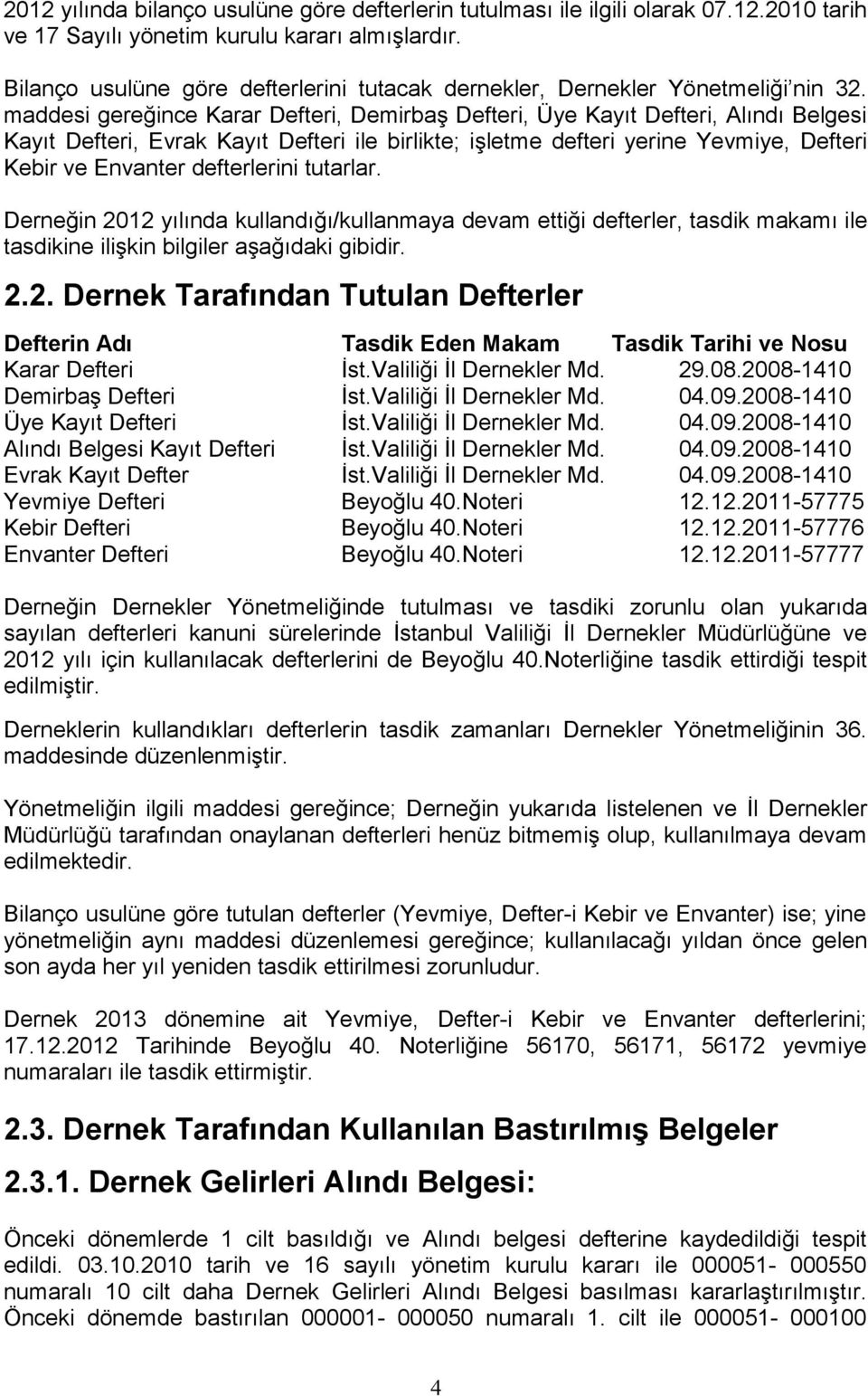 maddesi gereğince Karar Defteri, Demirbaş Defteri, Üye Kayıt Defteri, Alındı Belgesi Kayıt Defteri, Evrak Kayıt Defteri ile birlikte; işletme defteri yerine Yevmiye, Defteri Kebir ve Envanter