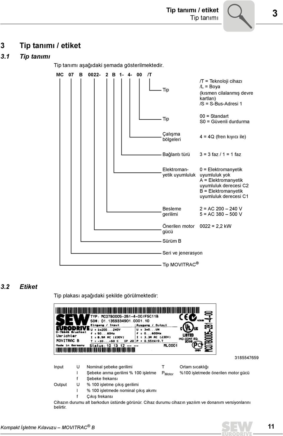 ile) Bağlantı türü 3 = 3 faz / 1 = 1 faz Elektromanyetik uyumluluk 0 = Elektromanyetik uyumluluk yok A = Elektromanyetik uyumluluk derecesi C2 B = Elektromanyetik uyumluluk derecesi C1 Besleme