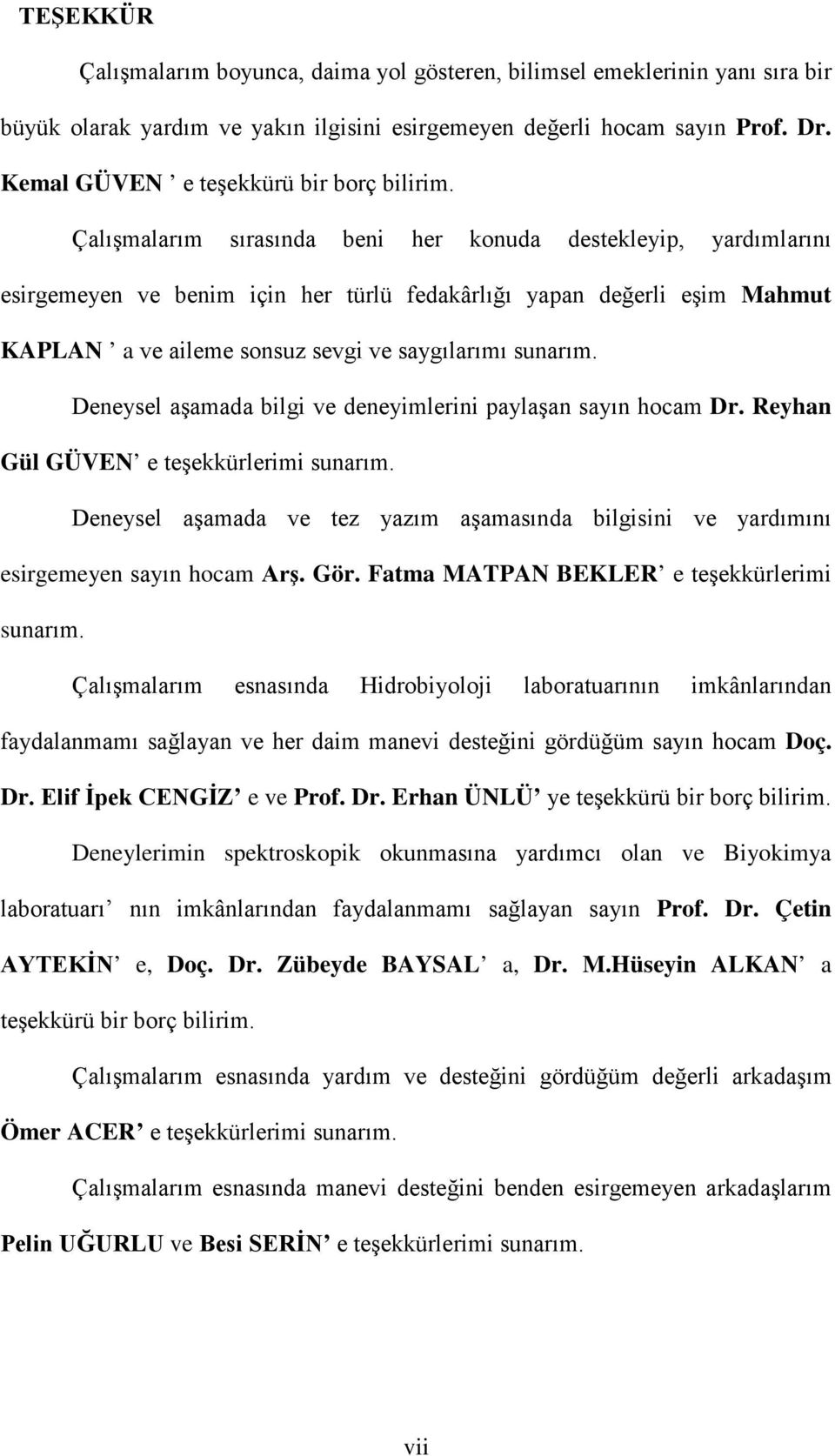 Çalışmalarım sırasında beni her konuda destekleyip, yardımlarını esirgemeyen ve benim için her türlü fedakârlığı yapan değerli eşim Mahmut KAPLAN a ve aileme sonsuz sevgi ve saygılarımı sunarım.