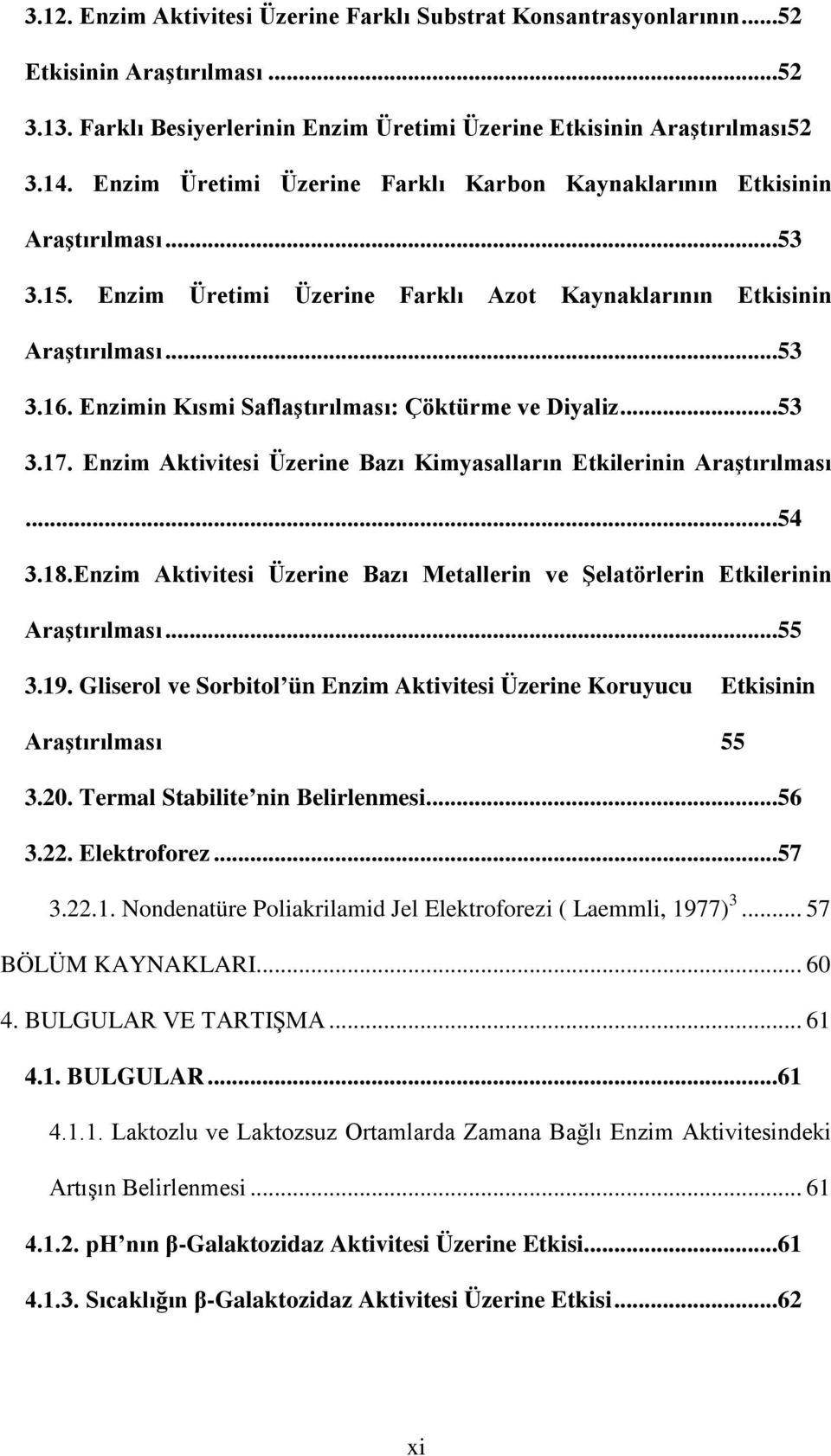 Enzimin Kısmi Saflaştırılması: Çöktürme ve Diyaliz...53 3.17. Enzim Aktivitesi Üzerine Bazı Kimyasalların Etkilerinin Araştırılması...54 3.18.