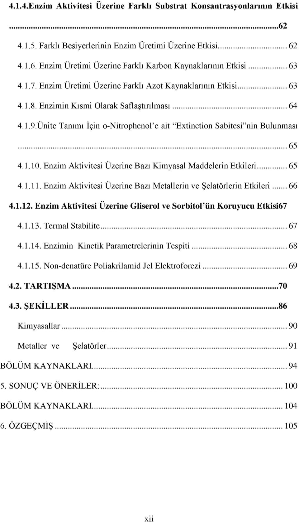 Ünite Tanımı İçin o-nitrophenol e ait Extinction Sabitesi nin Bulunması... 65 4.1.10. Enzim Aktivitesi Üzerine Bazı Kimyasal Maddelerin Etkileri... 65 4.1.11.