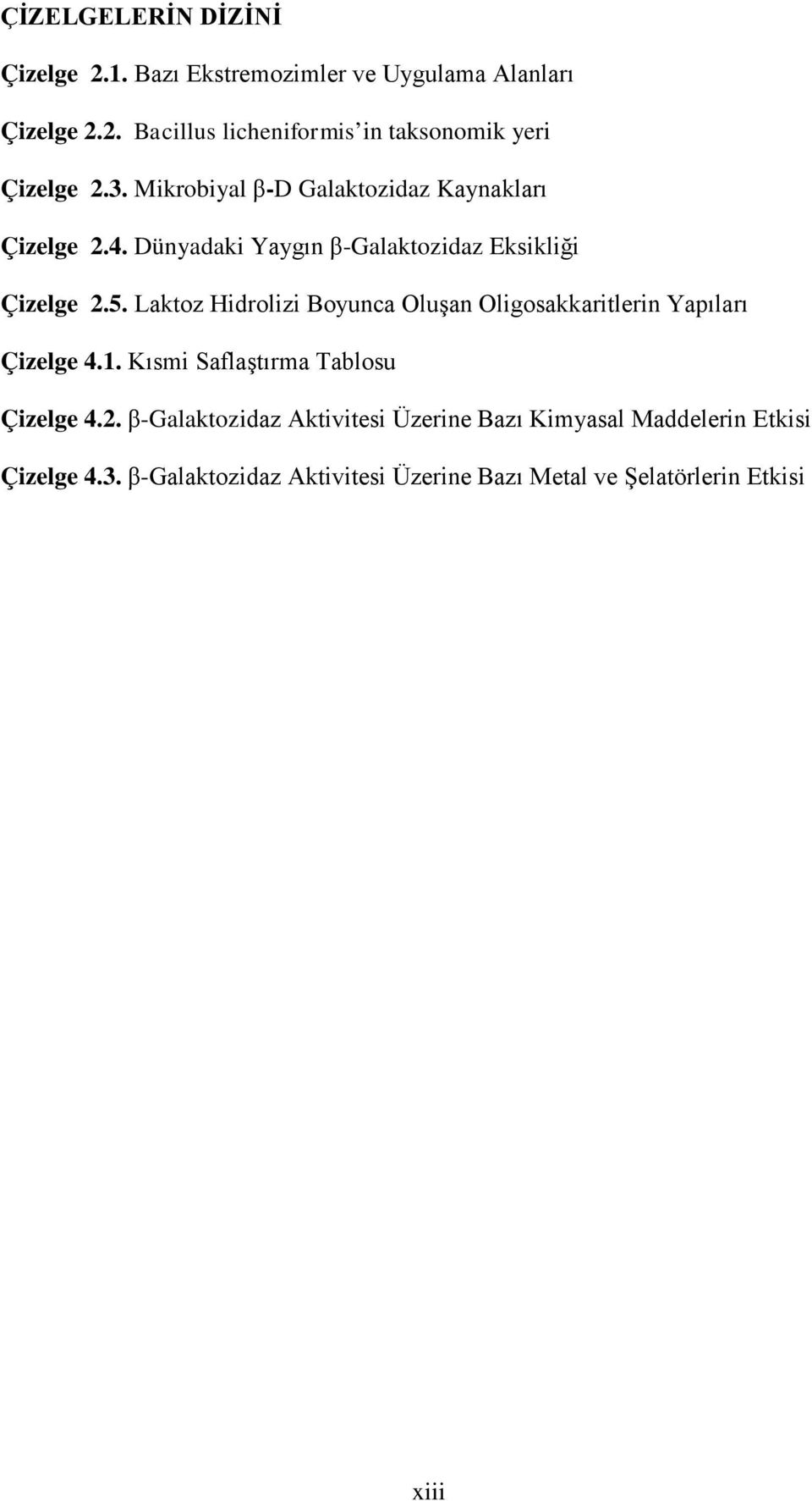 Laktoz Hidrolizi Boyunca Oluşan Oligosakkaritlerin Yapıları Çizelge 4.1. Kısmi Saflaştırma Tablosu Çizelge 4.2.